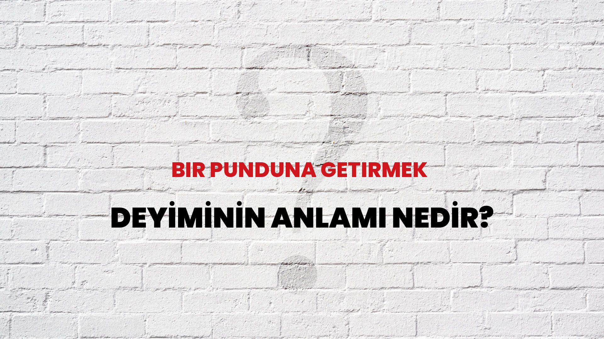 Bir Punduna Getirmek Deyiminin Anlamı Nedir?