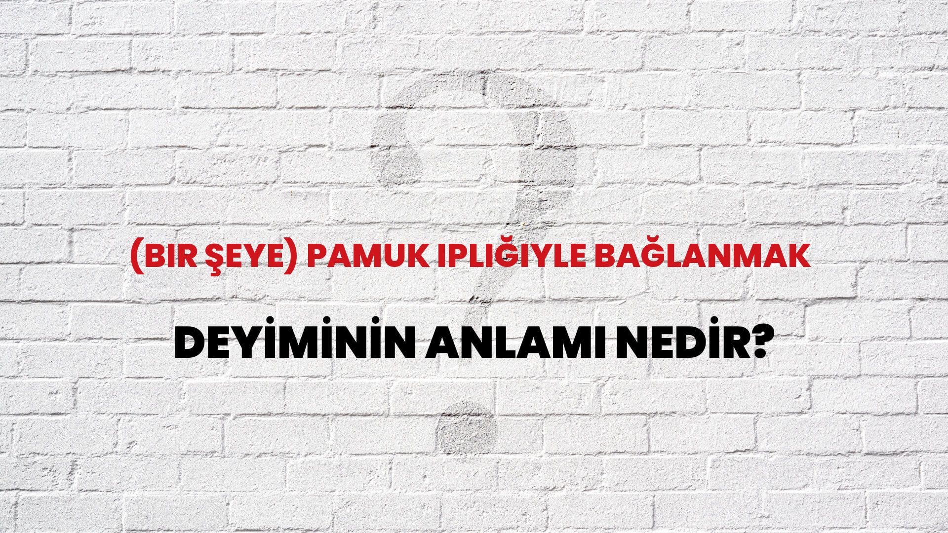 (Bir Şeye) Pamuk Ipliğiyle Bağlanmak Deyiminin Anlamı Nedir?