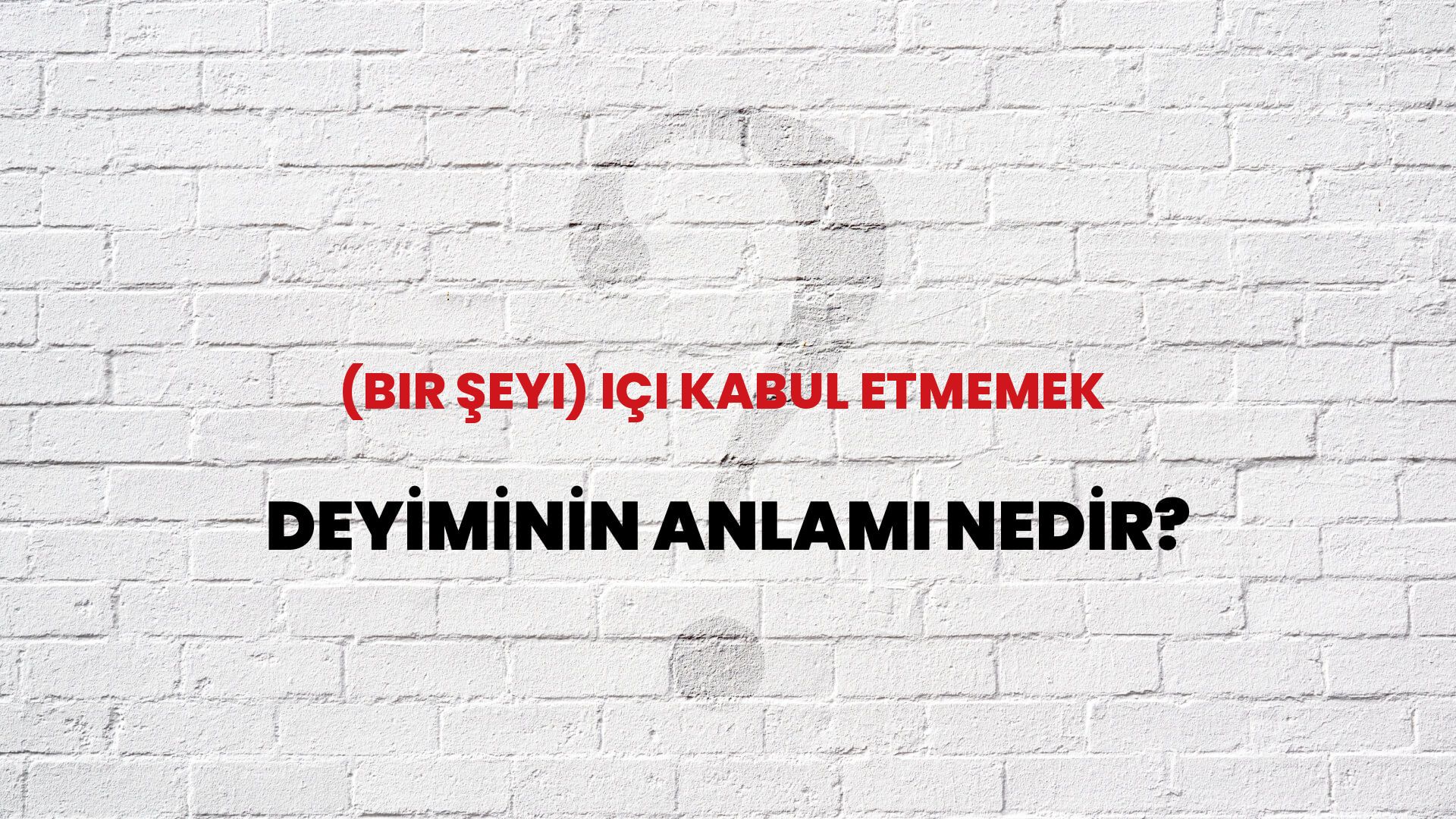 (Bir Şeyi) Içi Kabul Etmemek Deyiminin Anlamı Nedir?