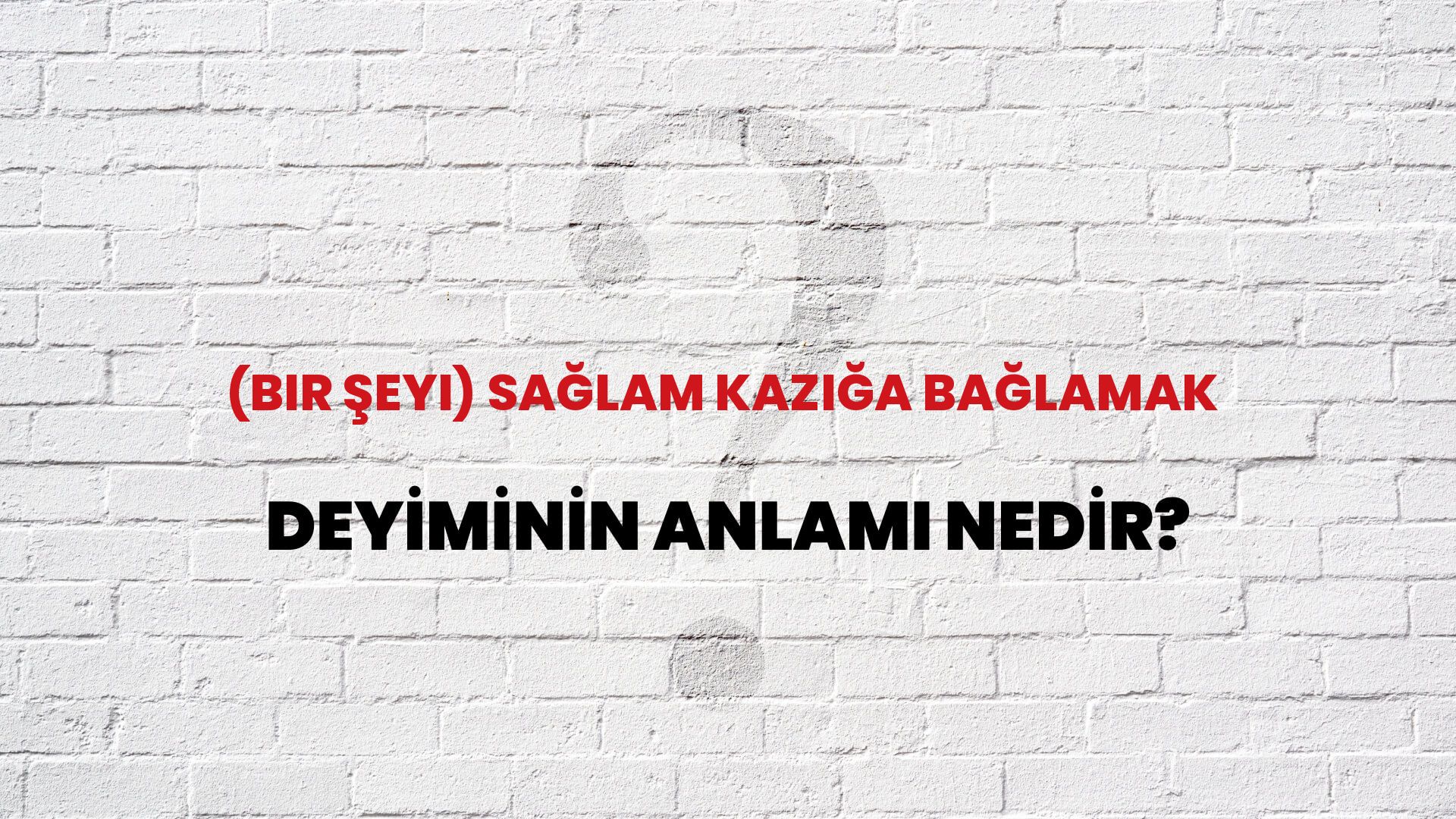 (Bir Şeyi) Sağlam Kazığa Bağlamak Deyiminin Anlamı Nedir?