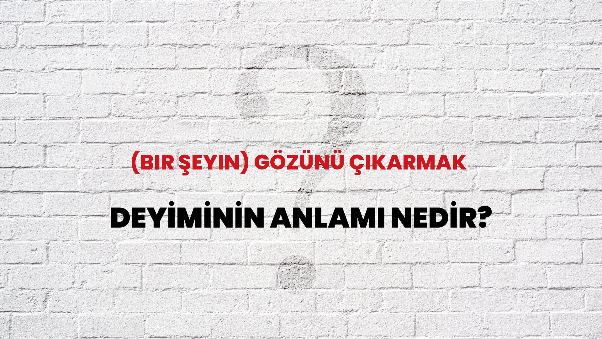 (Bir Şeyin) Gözünü Çıkarmak Deyiminin Anlamı Nedir?