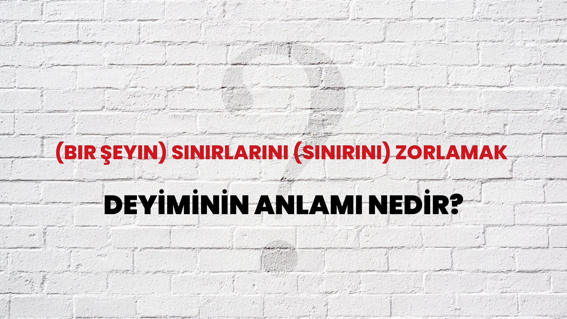 (Bir Şeyin) Sınırlarını (Sınırını) Zorlamak Deyiminin Anlamı Nedir?