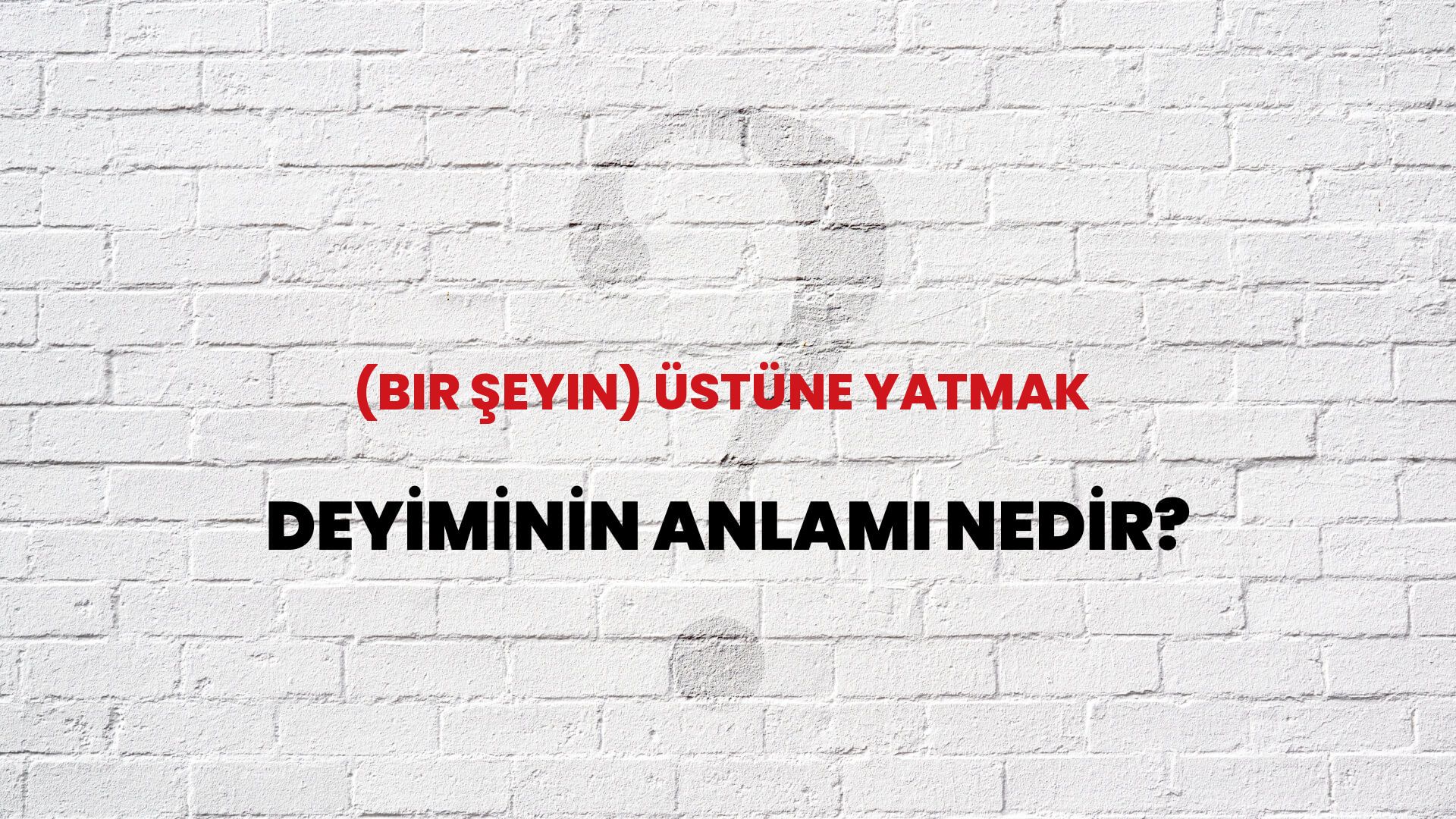 (Bir Şeyin) Üstüne Yatmak Deyiminin Anlamı Nedir?