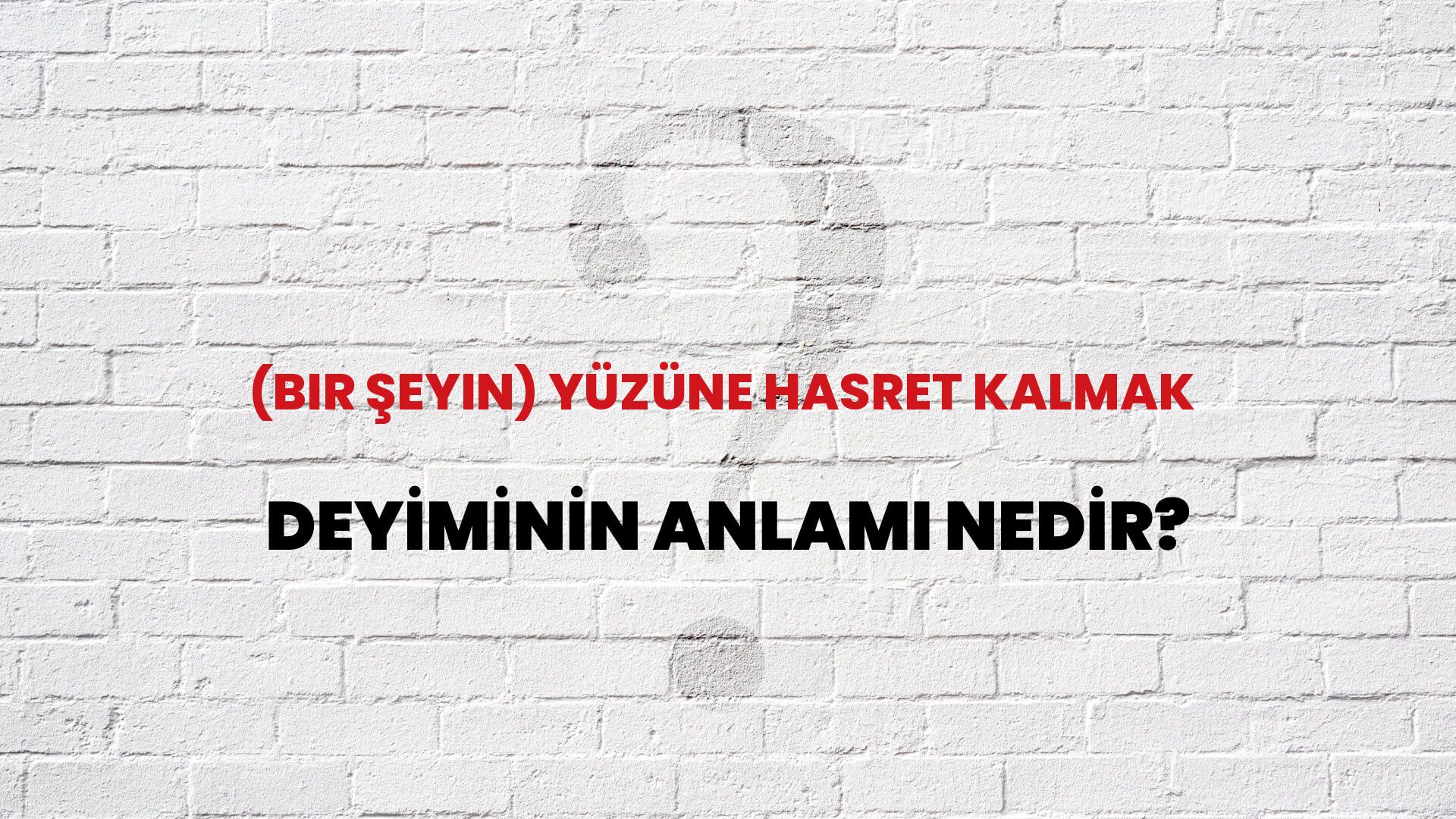(Bir Şeyin) Yüzüne Hasret Kalmak Deyiminin Anlamı Nedir?