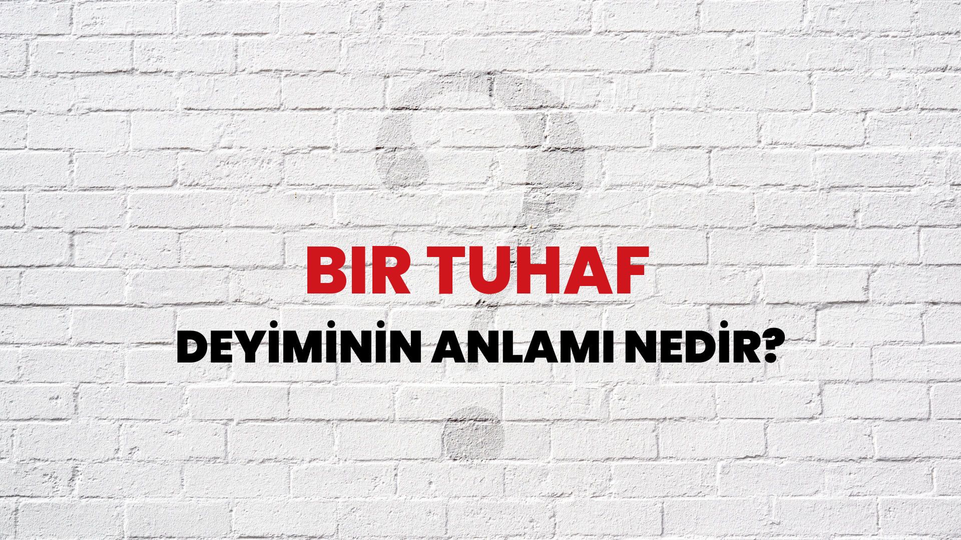 Bir Tuhaf Deyiminin Anlamı Nedir?