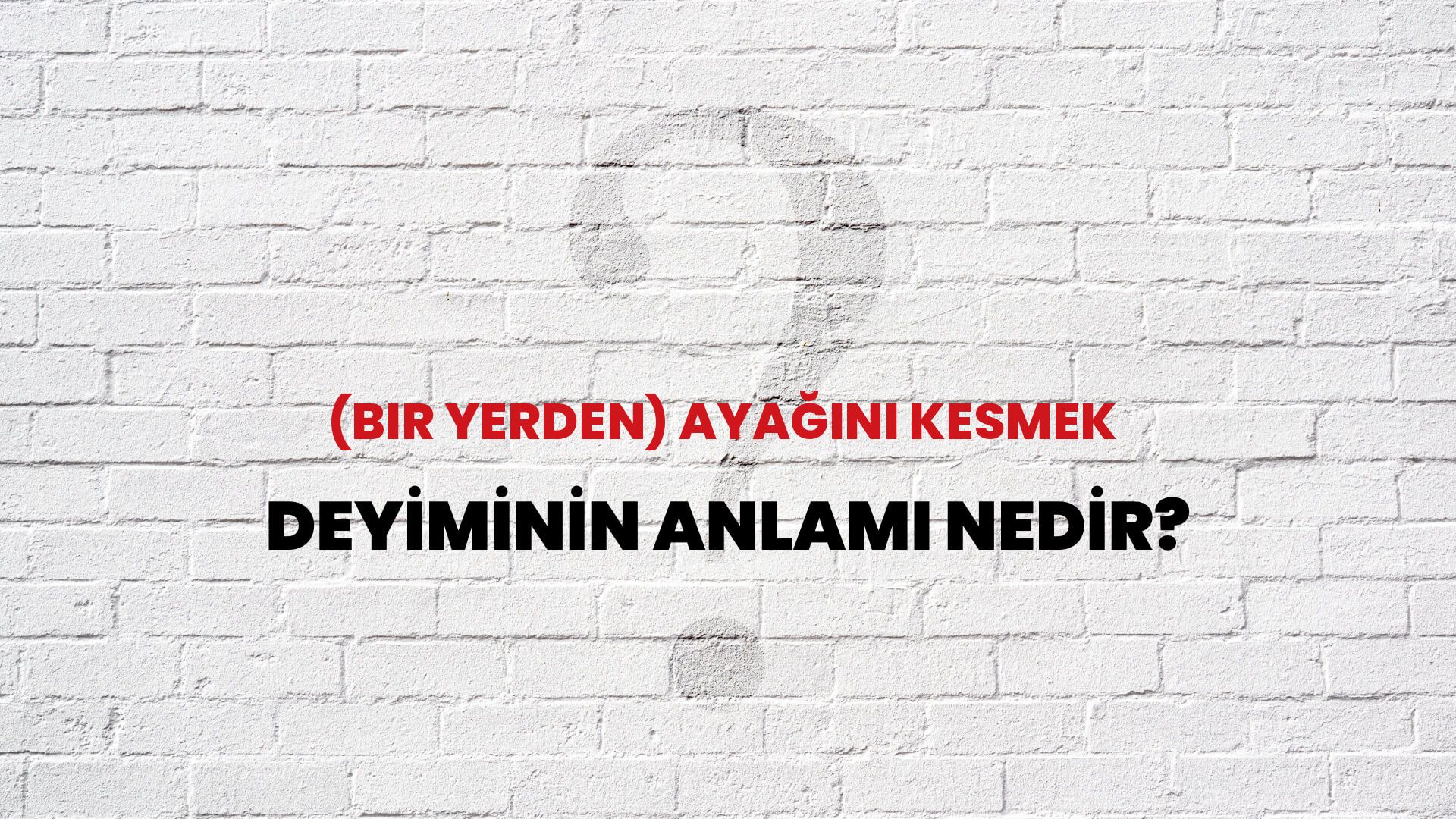(Bir Yerden) Ayağını Kesmek Deyiminin Anlamı Nedir?