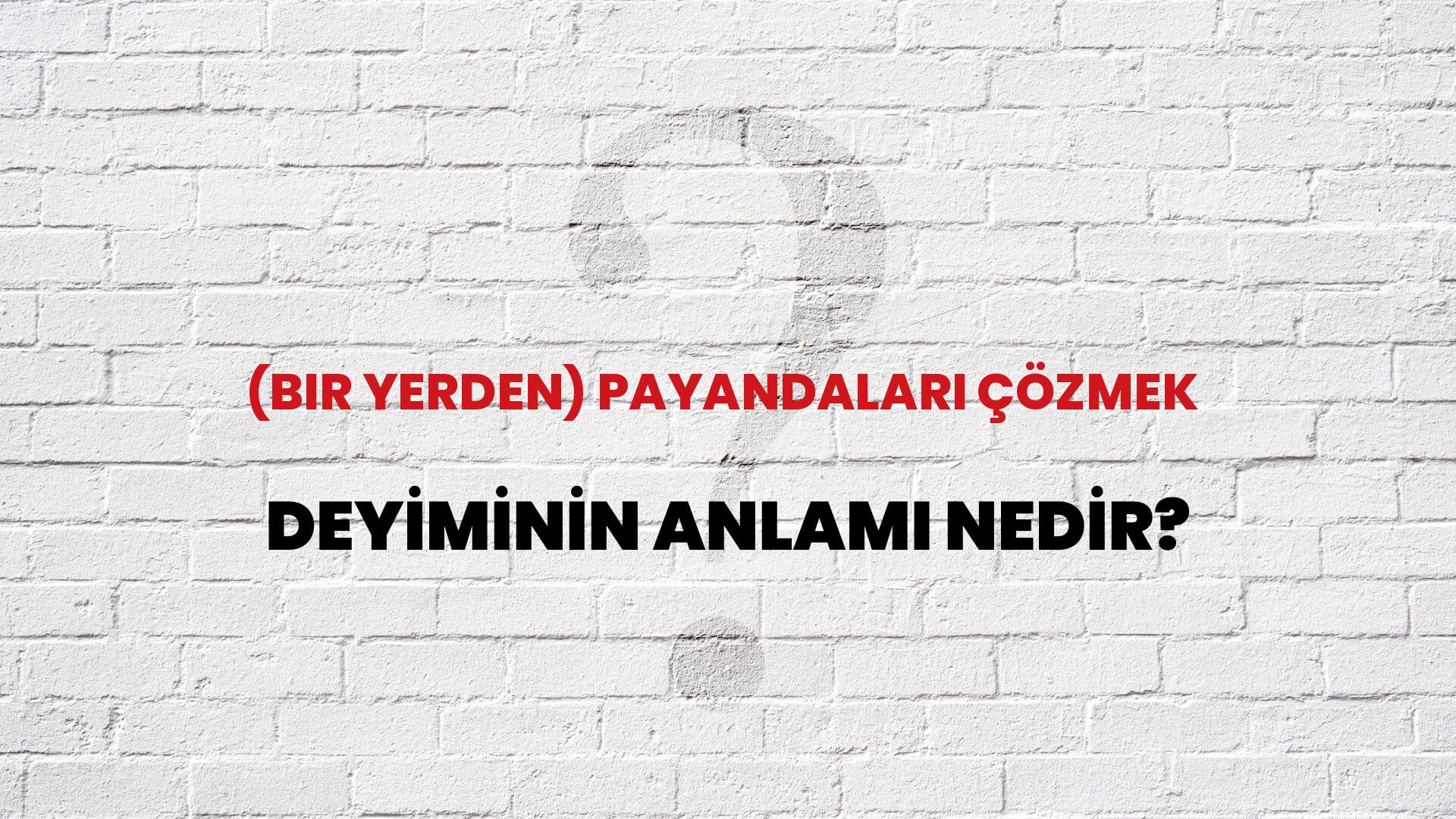 (Bir Yerden) Payandaları Çözmek Deyiminin Anlamı Nedir?