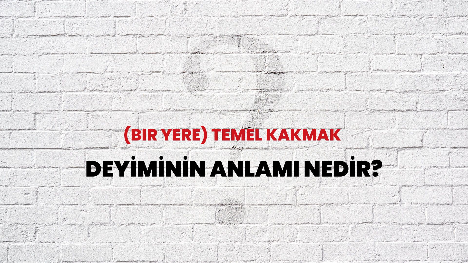 (Bir Yere) Temel Kakmak Deyiminin Anlamı Nedir?