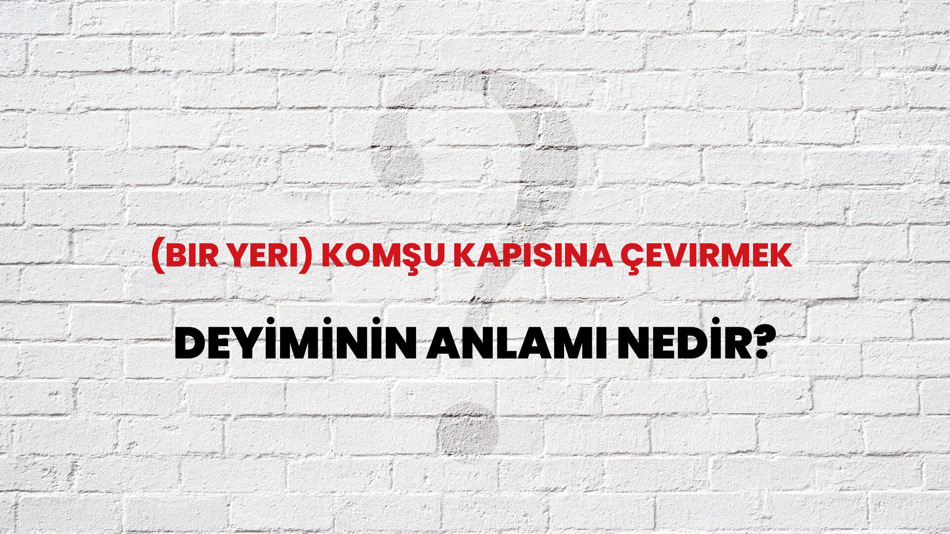 (Bir Yeri) Komşu Kapısına Çevirmek Deyiminin Anlamı Nedir?