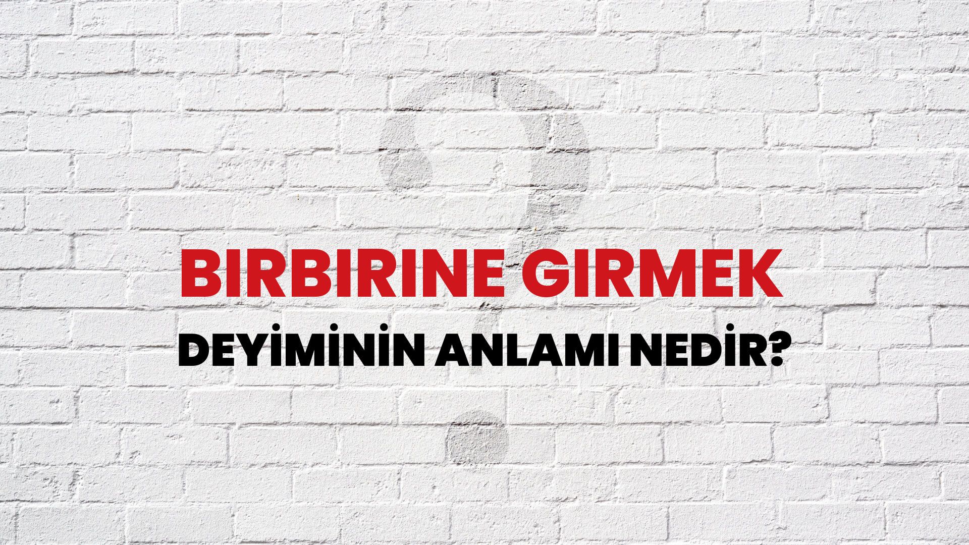 Birbirine Girmek Deyiminin Anlamı Nedir?