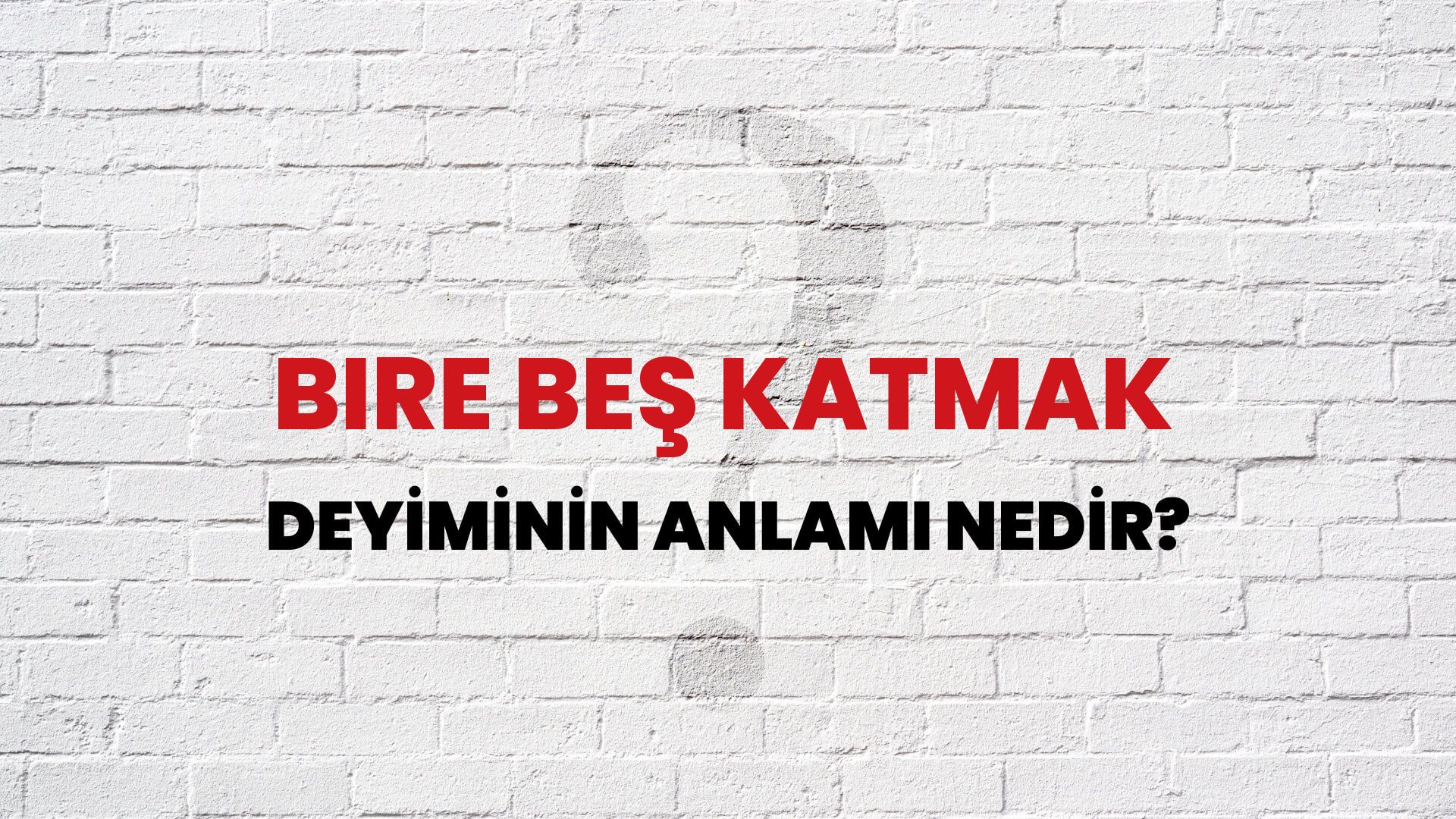 Bire Beş Katmak Deyiminin Anlamı Nedir?