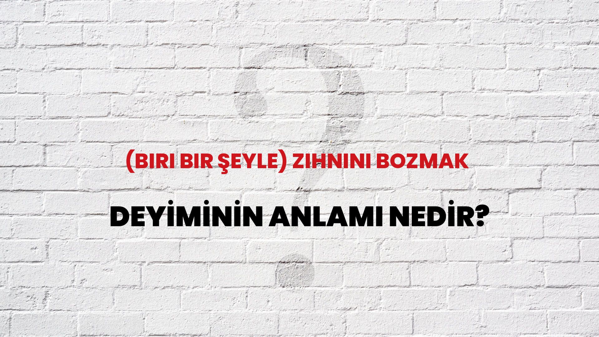 (Biri Bir Şeyle) Zihnini Bozmak Deyiminin Anlamı Nedir?