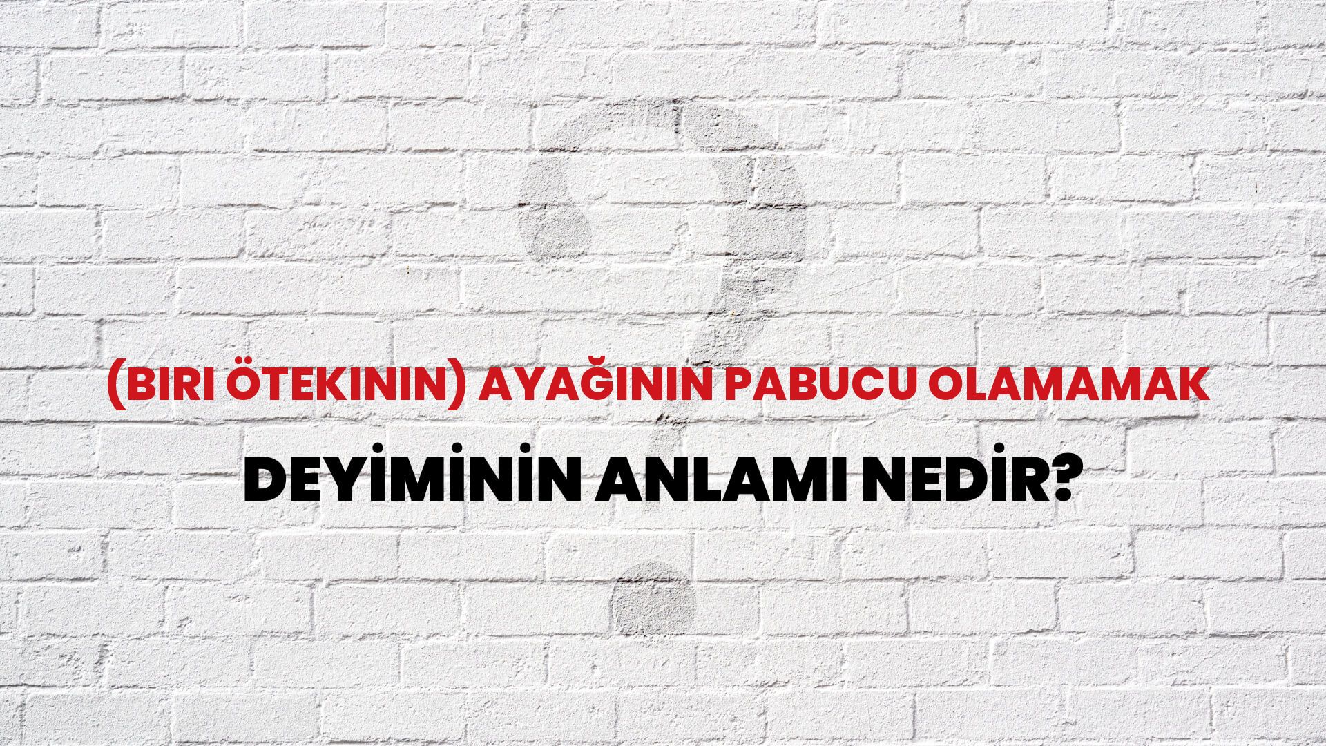 (Biri Ötekinin) Ayağının Pabucu Olamamak Deyiminin Anlamı Nedir?