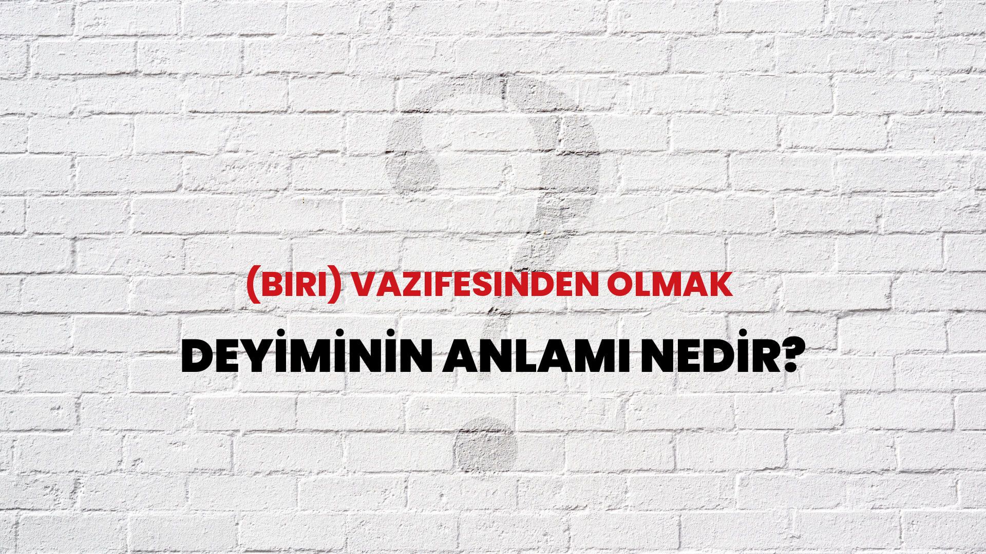 (Biri) Vazifesinden Olmak Deyiminin Anlamı Nedir?