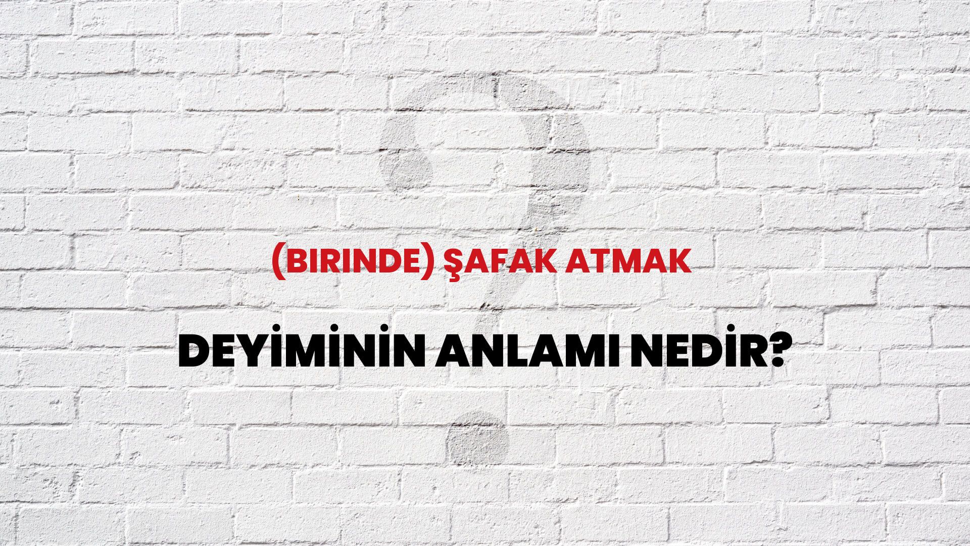 (Birinde) Şafak Atmak Deyiminin Anlamı Nedir?