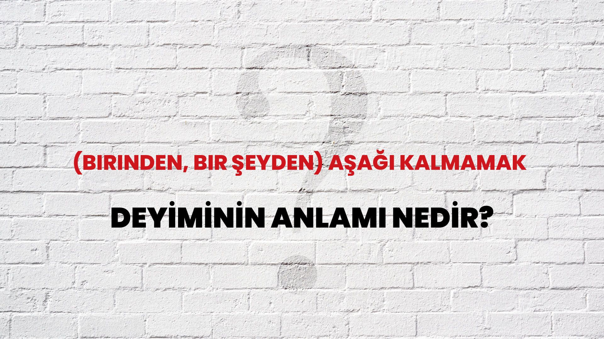 (Birinden, Bir Şeyden) Aşağı Kalmamak Deyiminin Anlamı Nedir?
