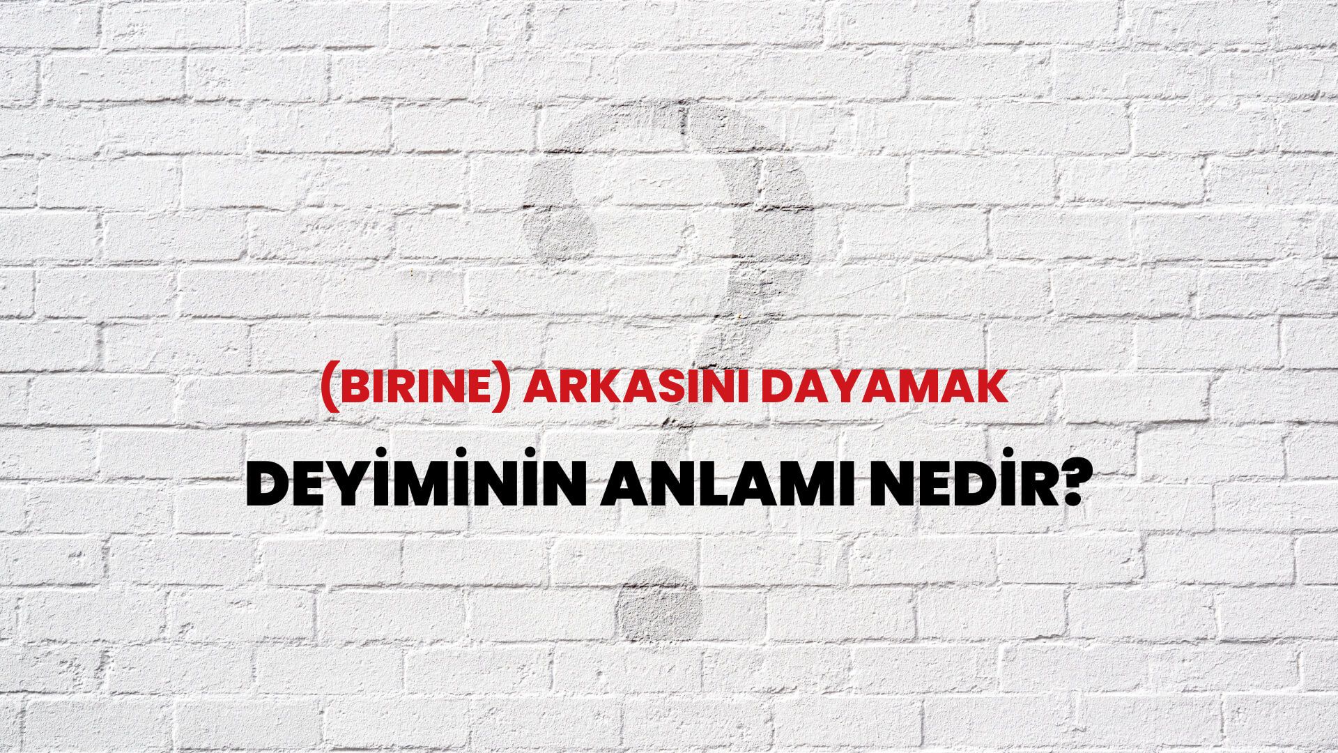(Birine) Arkasını Dayamak Deyiminin Anlamı Nedir?