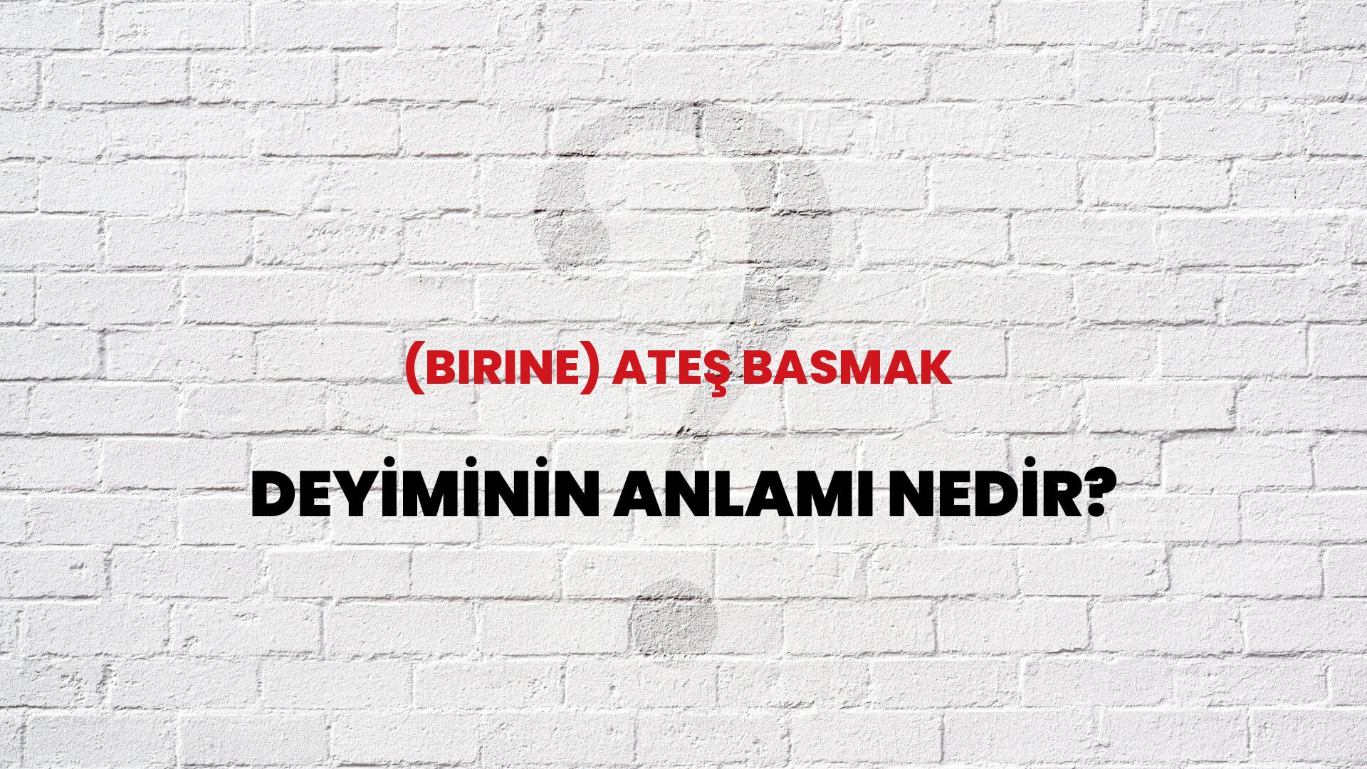 (Birine) Ateş Basmak Deyiminin Anlamı Nedir?