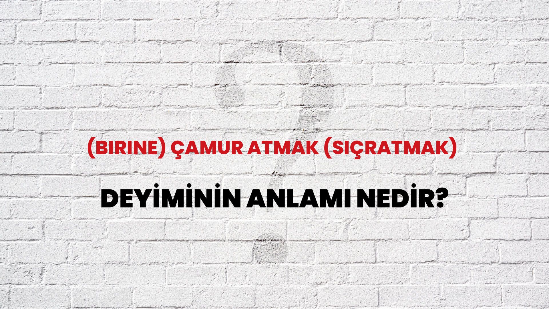 (Birine) Çamur Atmak (Sıçratmak) Deyiminin Anlamı Nedir?
