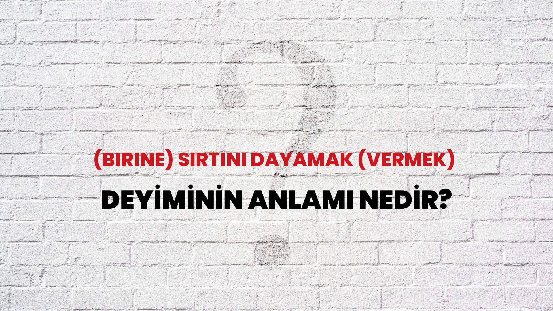 (Birine) Sırtını Dayamak (Vermek) Deyiminin Anlamı Nedir?