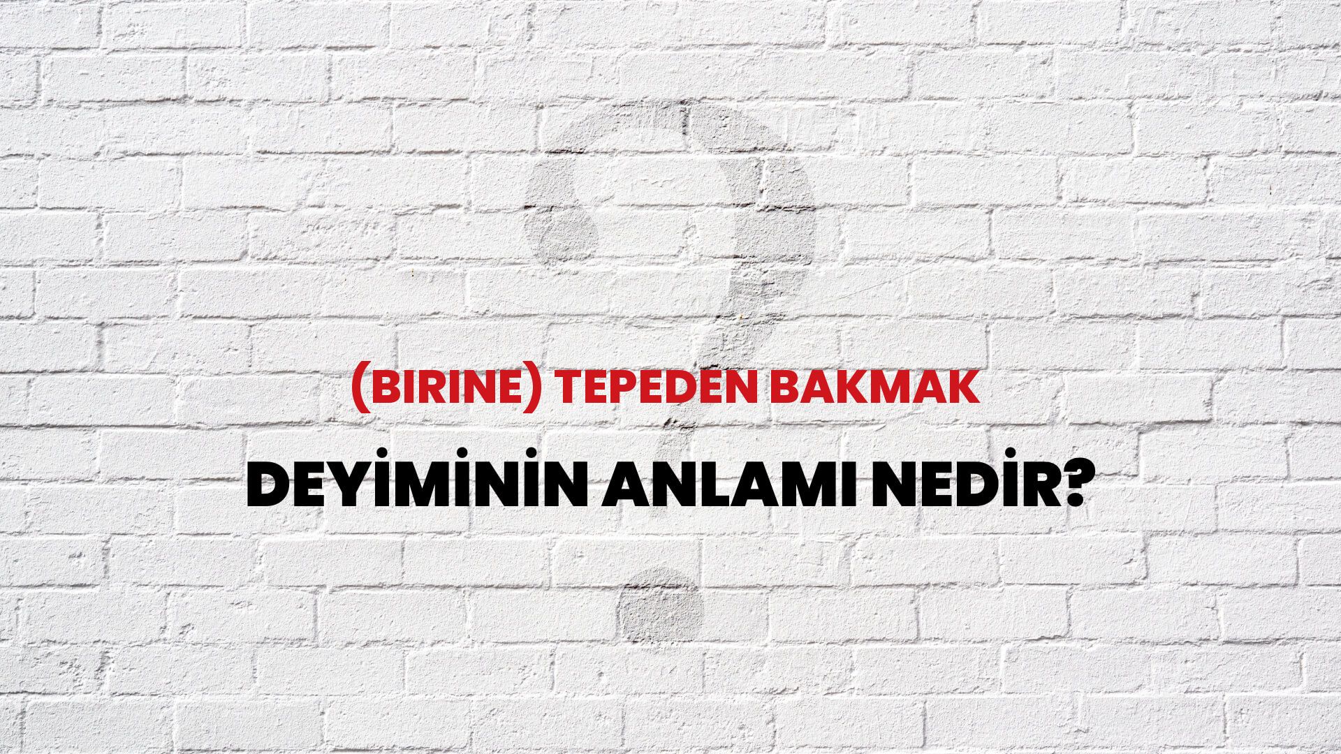 (Birine) Tepeden Bakmak Deyiminin Anlamı Nedir?