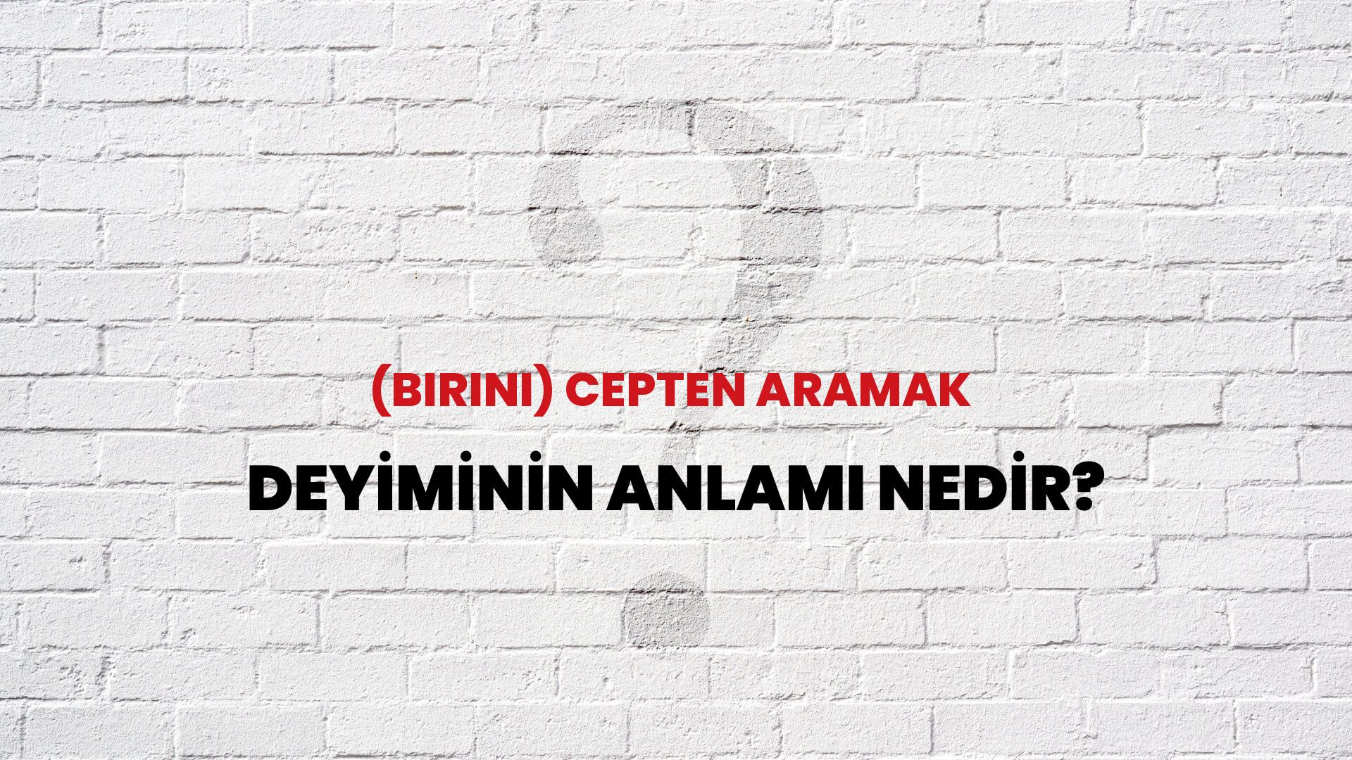 (Birini) Cepten Aramak Deyiminin Anlamı Nedir?