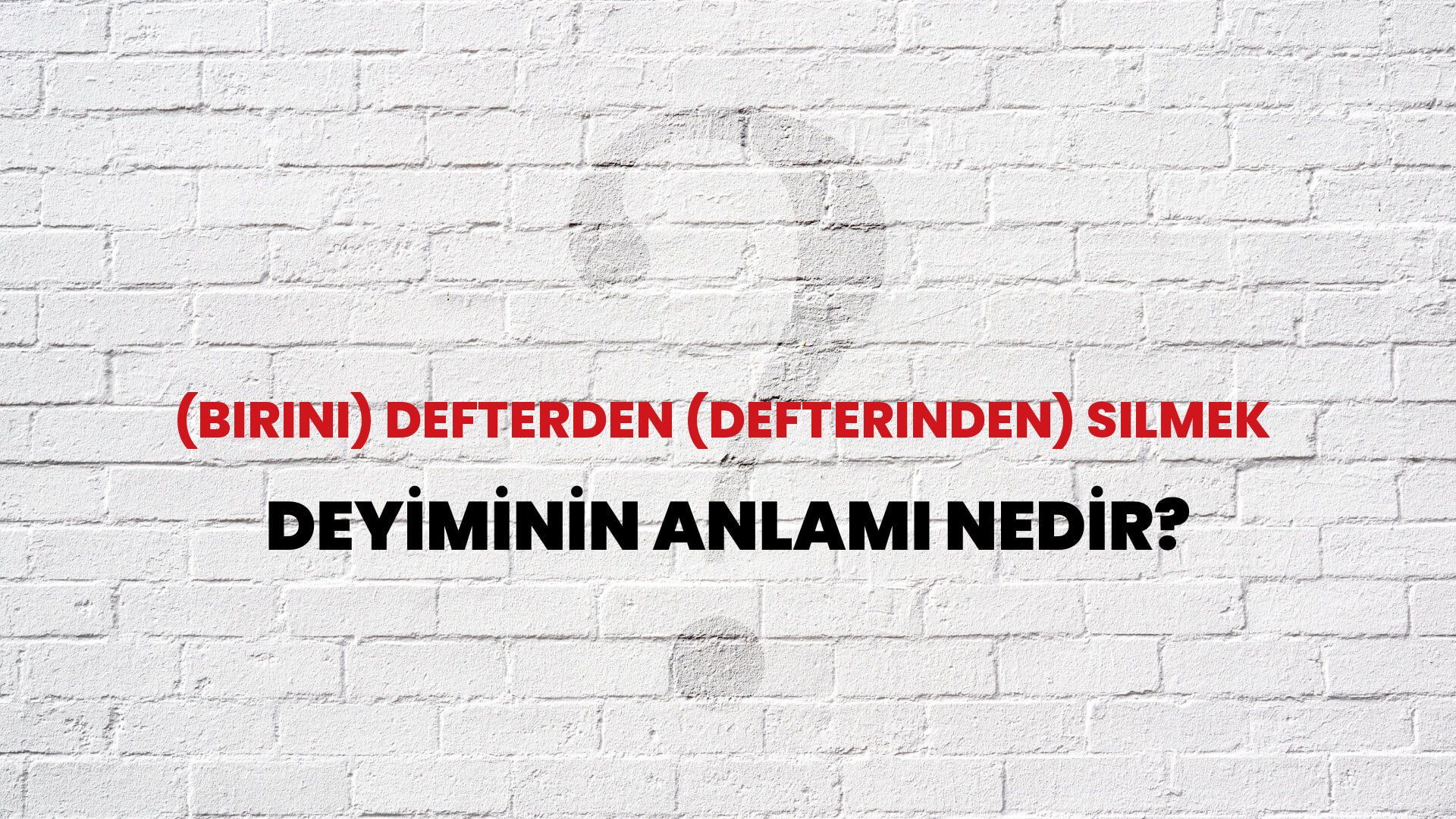 (Birini) Defterden (Defterinden) Silmek Deyiminin Anlamı Nedir?