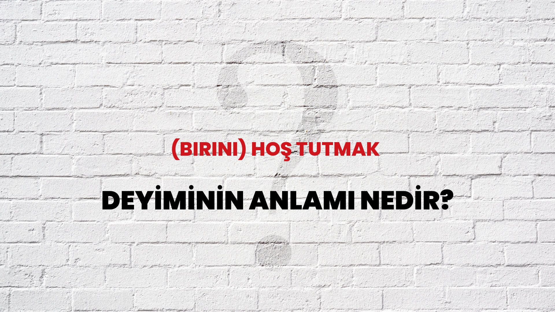 (Birini) Hoş Tutmak Deyiminin Anlamı Nedir?
