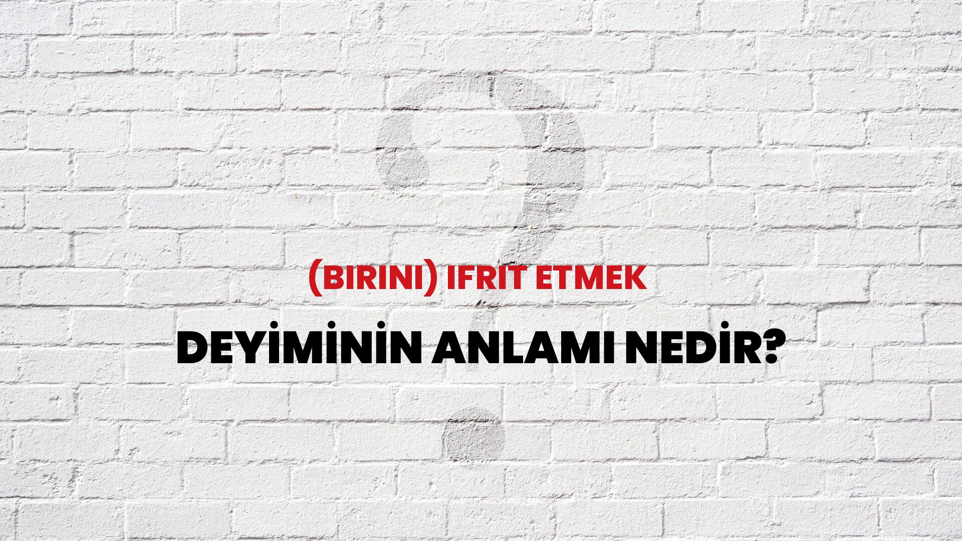 (birini) Ifrit Etmek Deyiminin Anlamı Nedir? - Habertürk