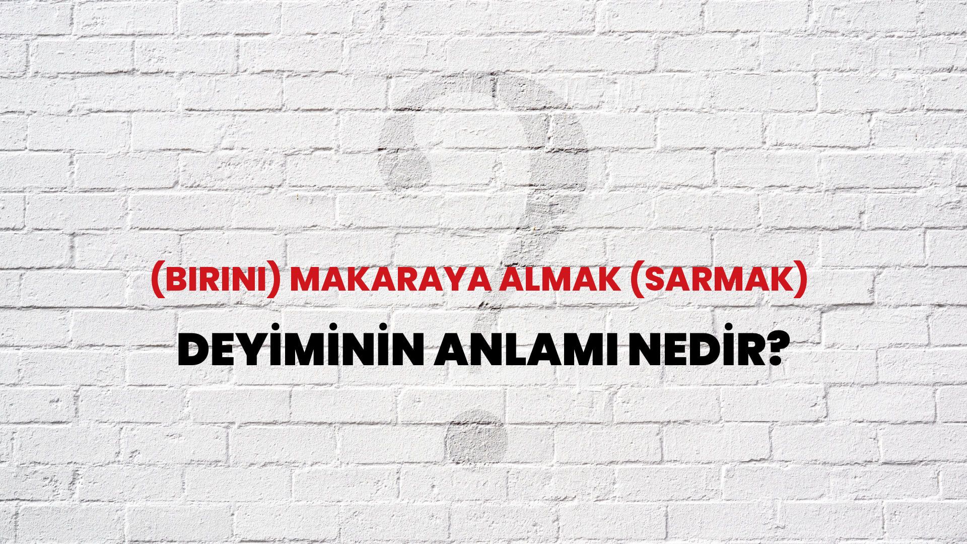 (Birini) Makaraya Almak (Sarmak) Deyiminin Anlamı Nedir?