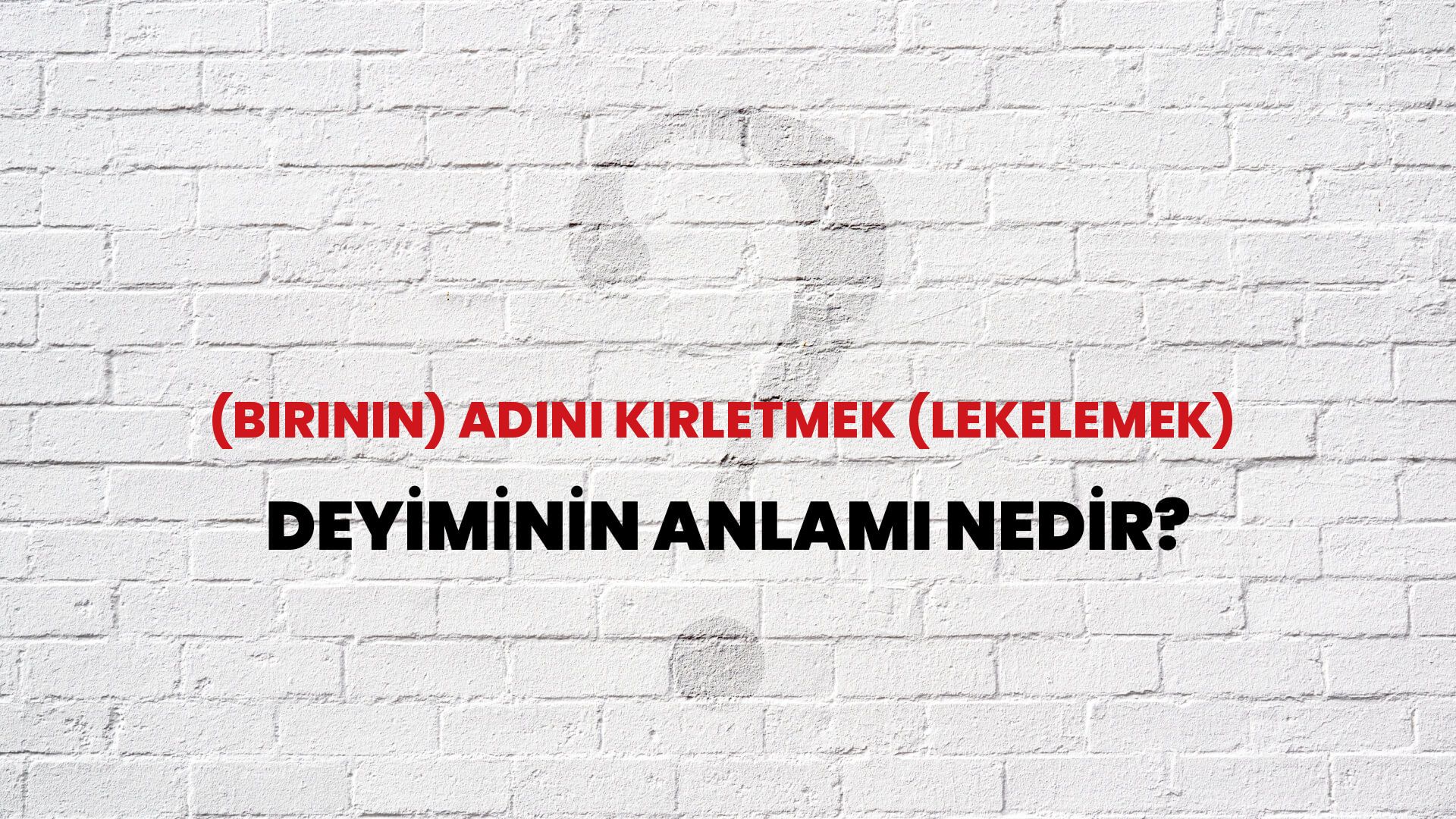 (Birinin) Adını Kirletmek (Lekelemek) Deyiminin Anlamı Nedir?