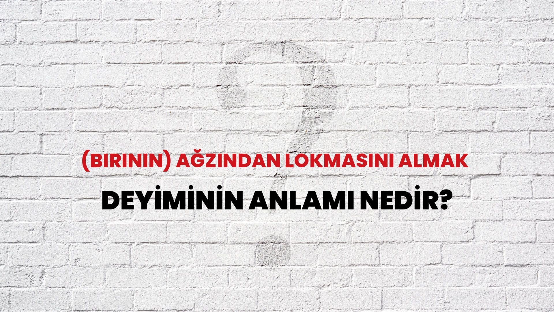 (Birinin) Ağzından Lokmasını Almak Deyiminin Anlamı Nedir?