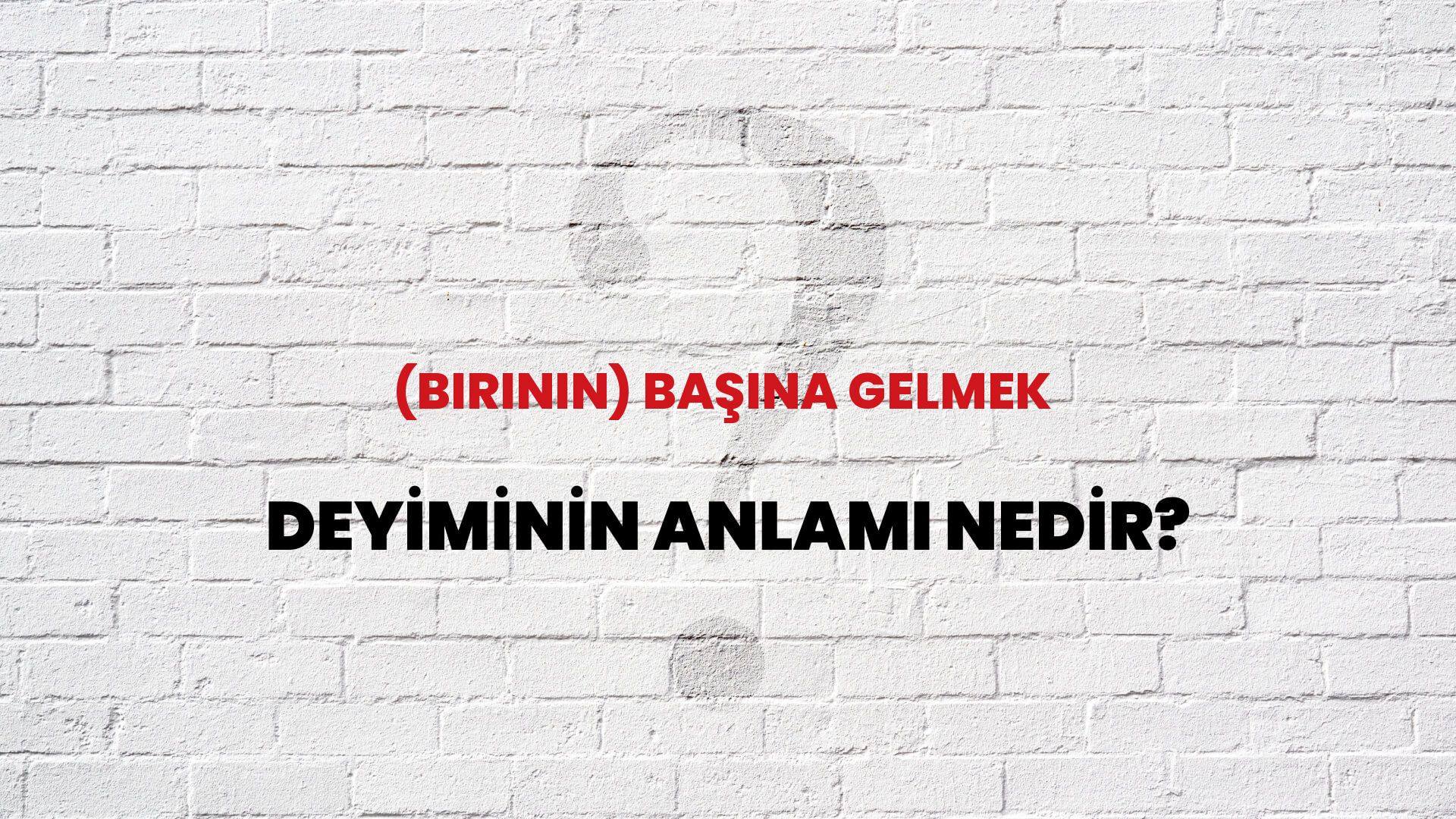(Birinin) Başına Gelmek Deyiminin Anlamı Nedir?