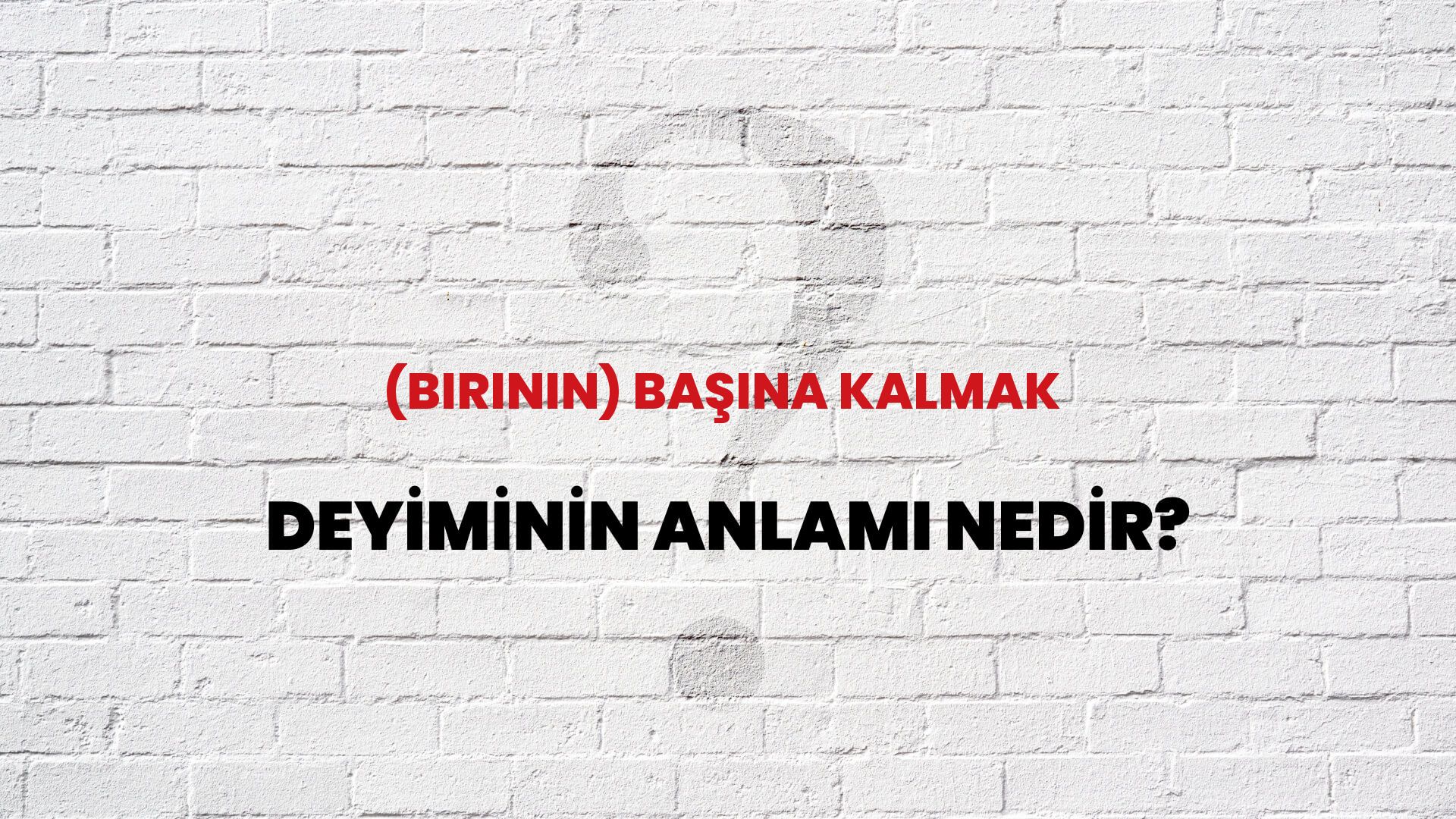(Birinin) Başına Kalmak Deyiminin Anlamı Nedir?