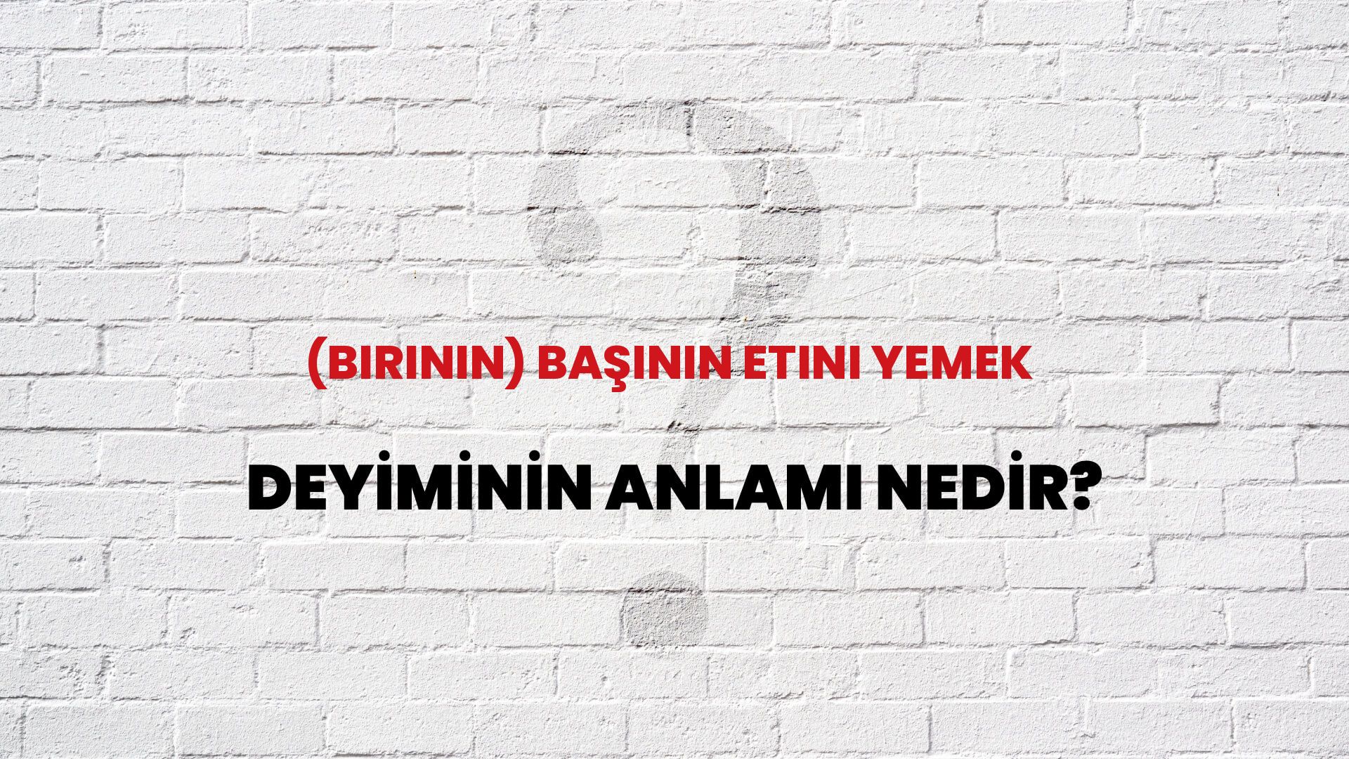 (Birinin) Başının Etini Yemek Deyiminin Anlamı Nedir?
