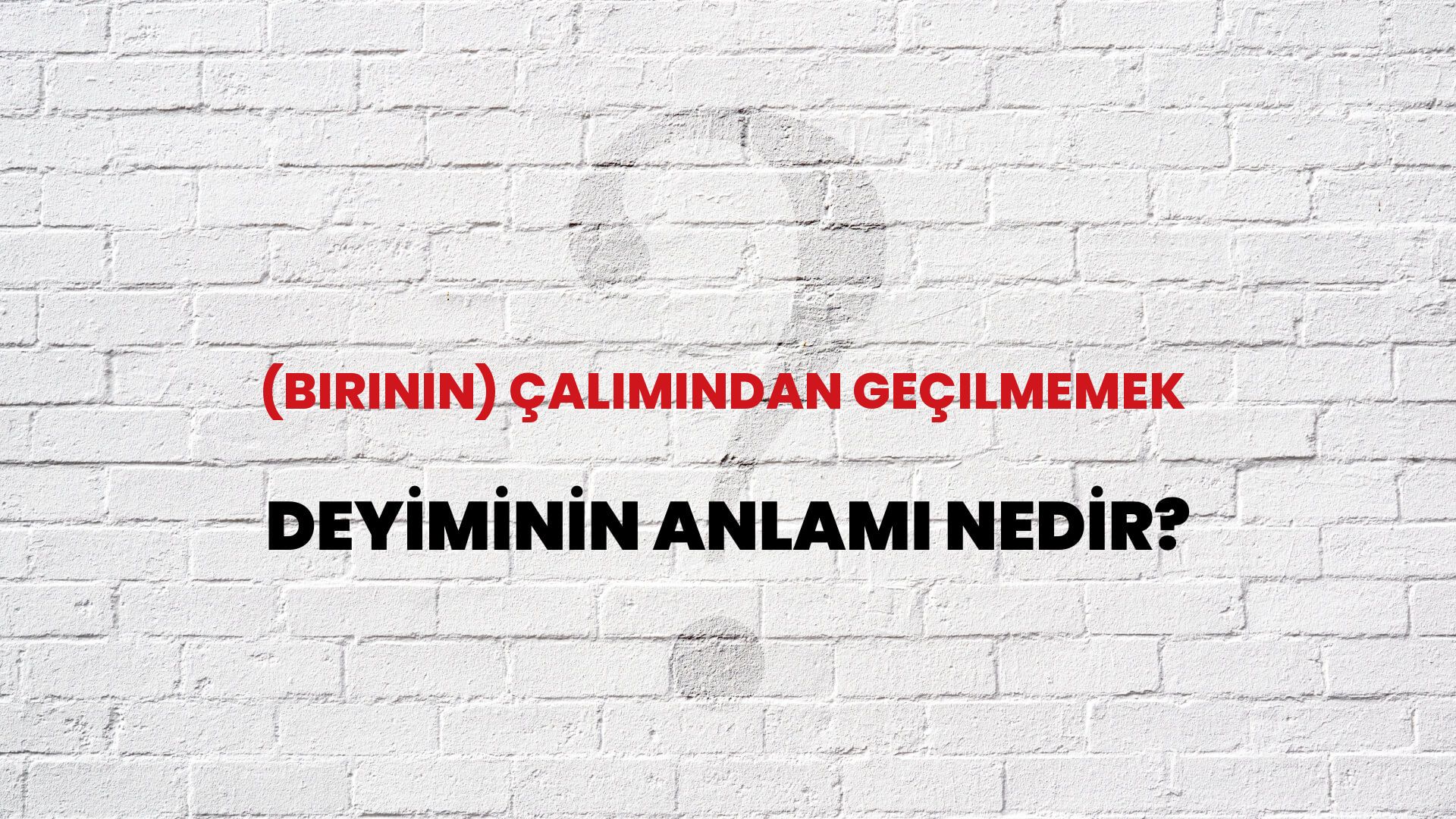 (Birinin) Çalımından Geçilmemek Deyiminin Anlamı Nedir?