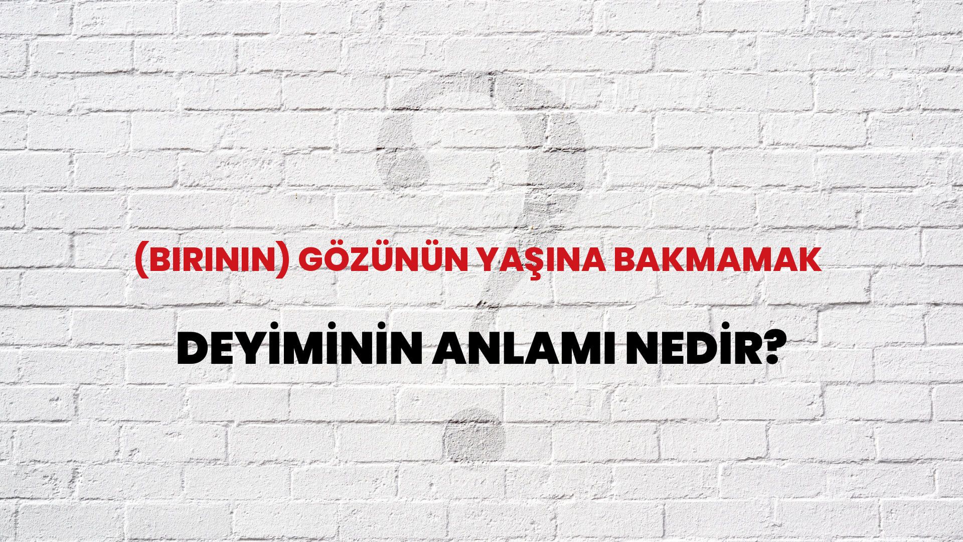 (Birinin) Gözünün Yaşına Bakmamak Deyiminin Anlamı Nedir?