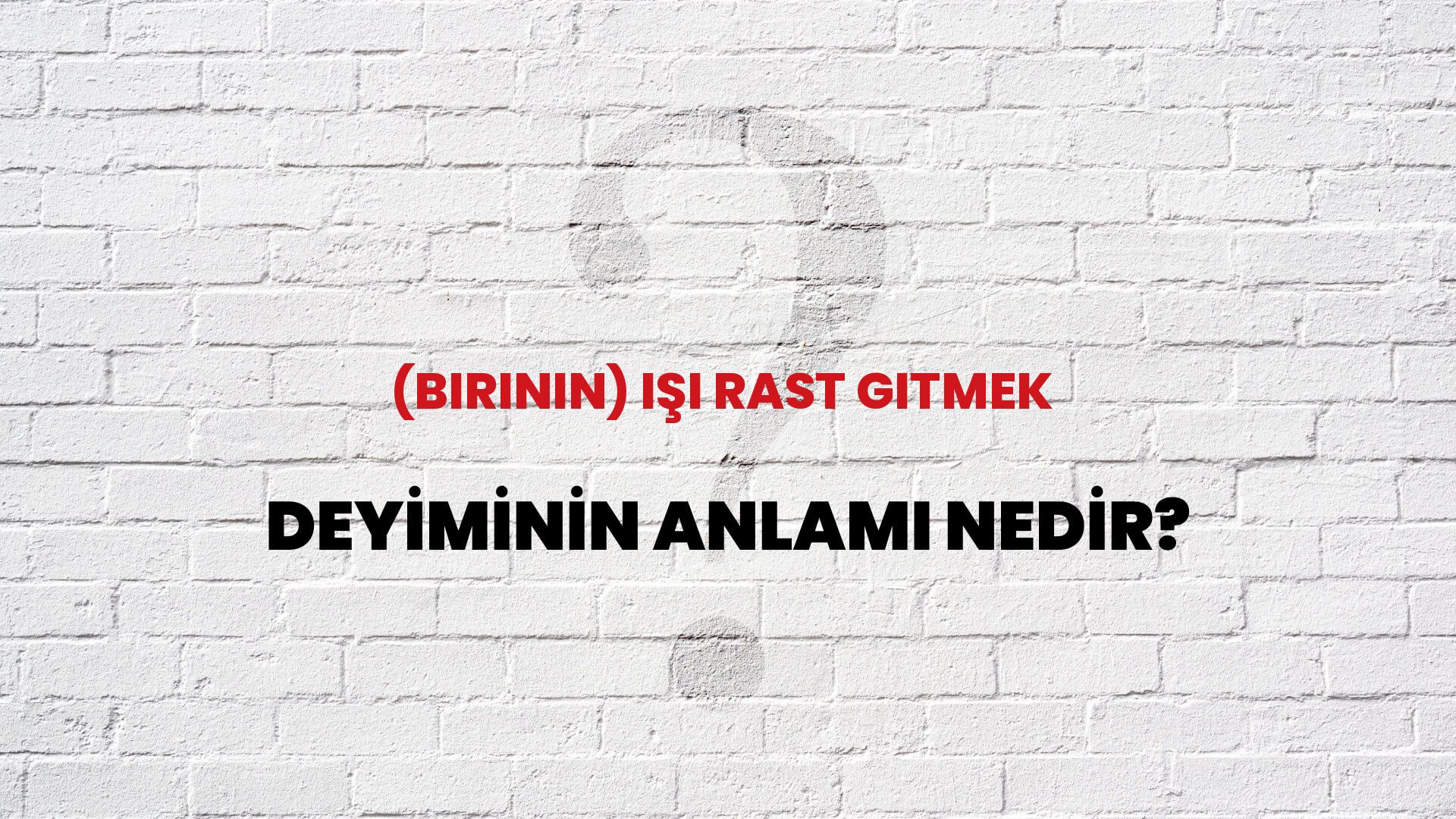 (Birinin) Işi Rast Gitmek Deyiminin Anlamı Nedir?