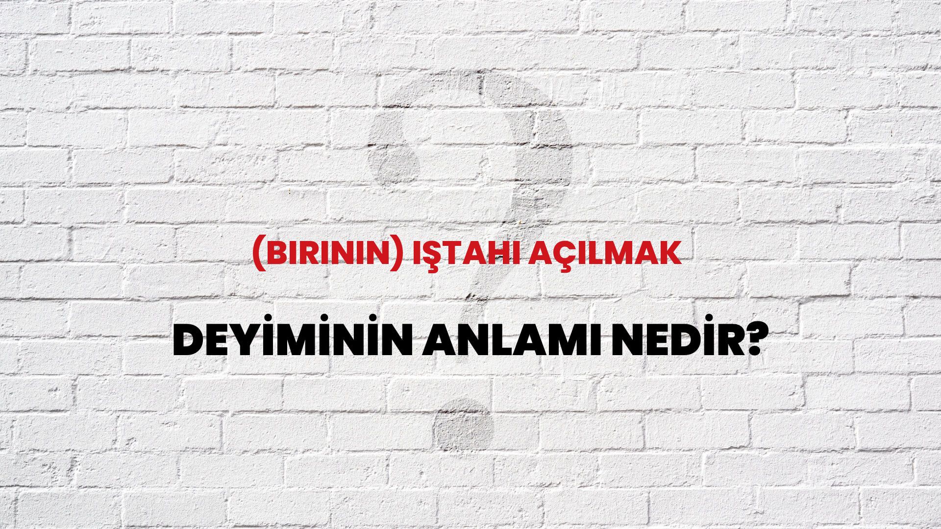 (Birinin) Iştahı Açılmak Deyiminin Anlamı Nedir?