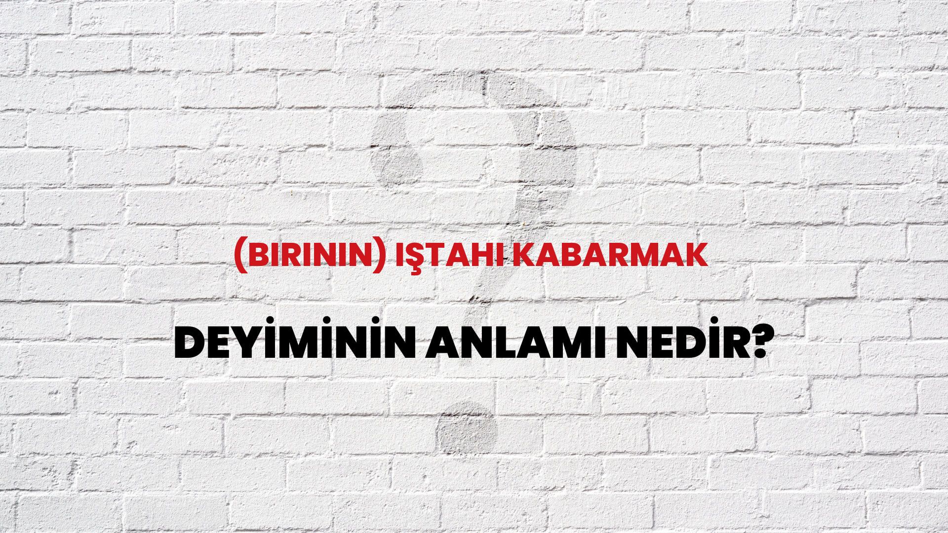 (Birinin) Iştahı Kabarmak Deyiminin Anlamı Nedir?