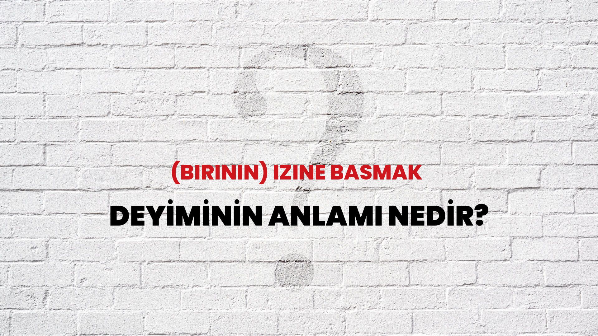 (Birinin) Izine Basmak Deyiminin Anlamı Nedir?