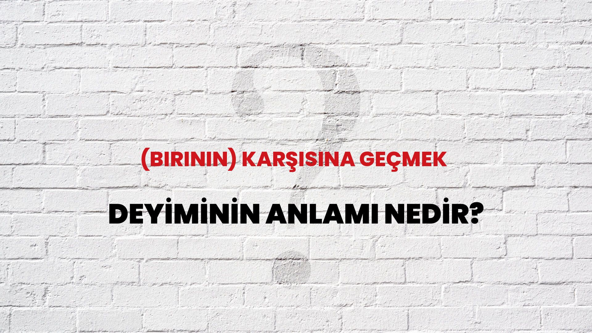 (Birinin) Karşısına Geçmek Deyiminin Anlamı Nedir?