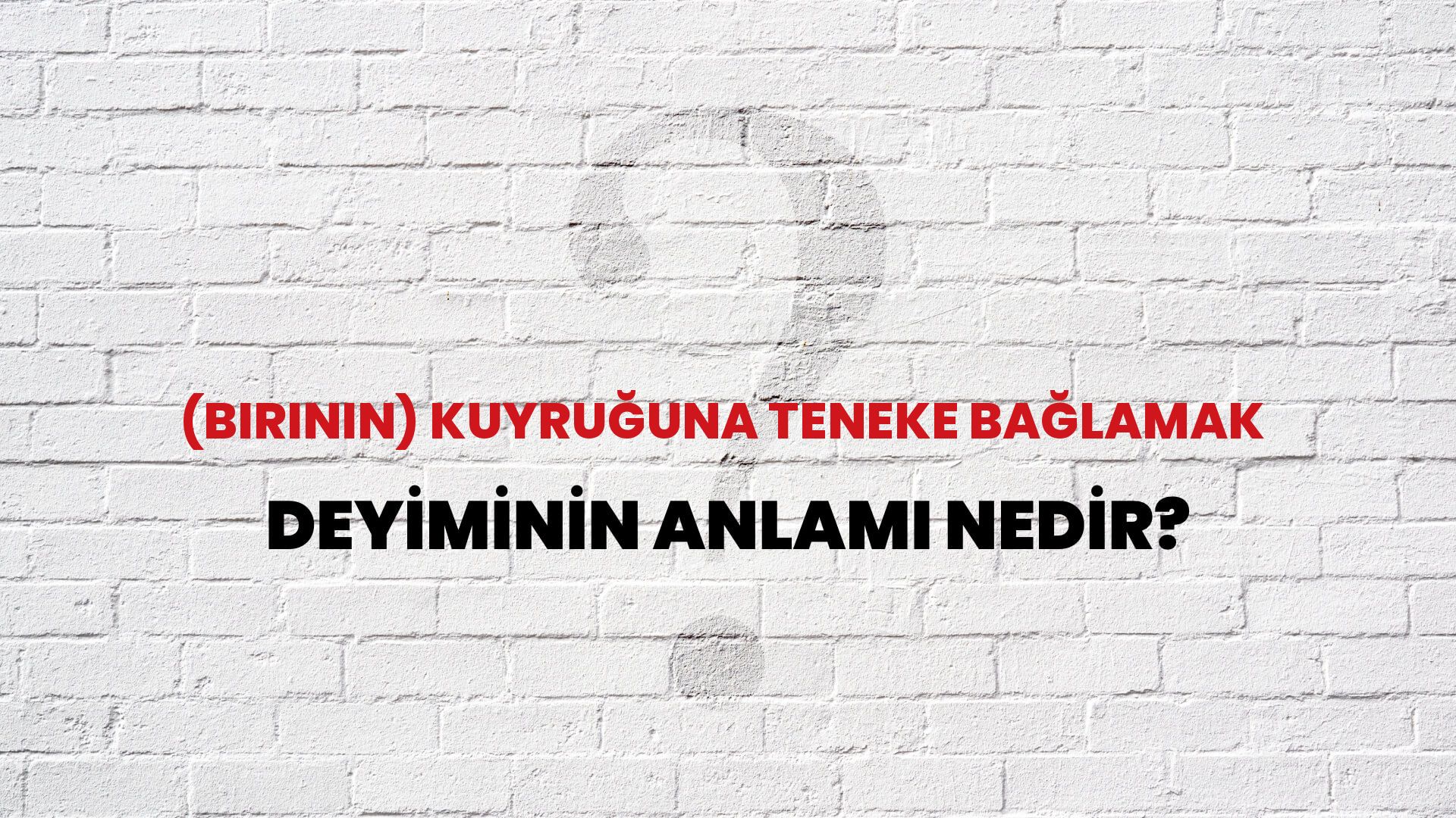 (Birinin) Kuyruğuna Teneke Bağlamak Deyiminin Anlamı Nedir?