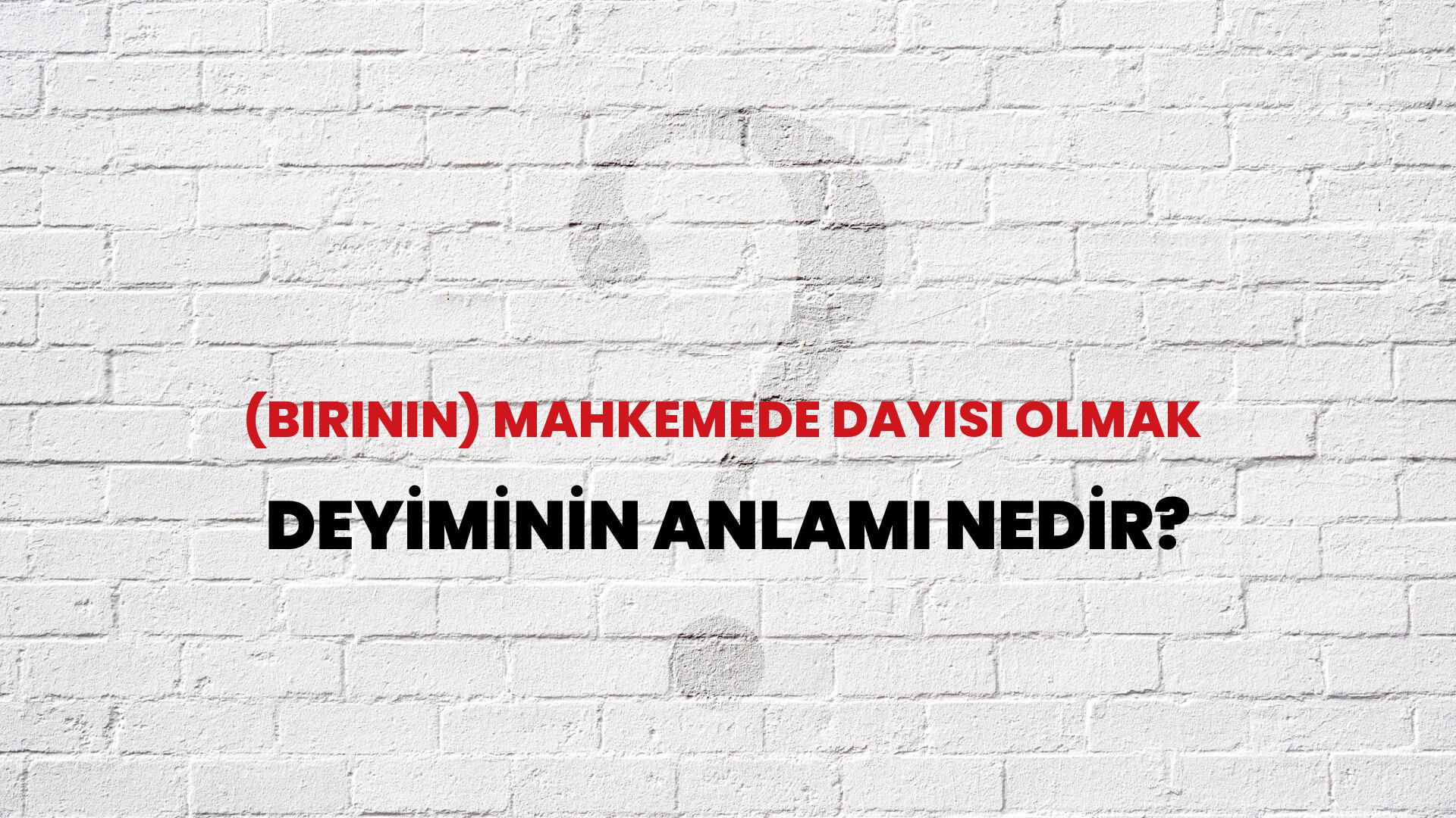 (Birinin) Mahkemede Dayısı Olmak Deyiminin Anlamı Nedir?