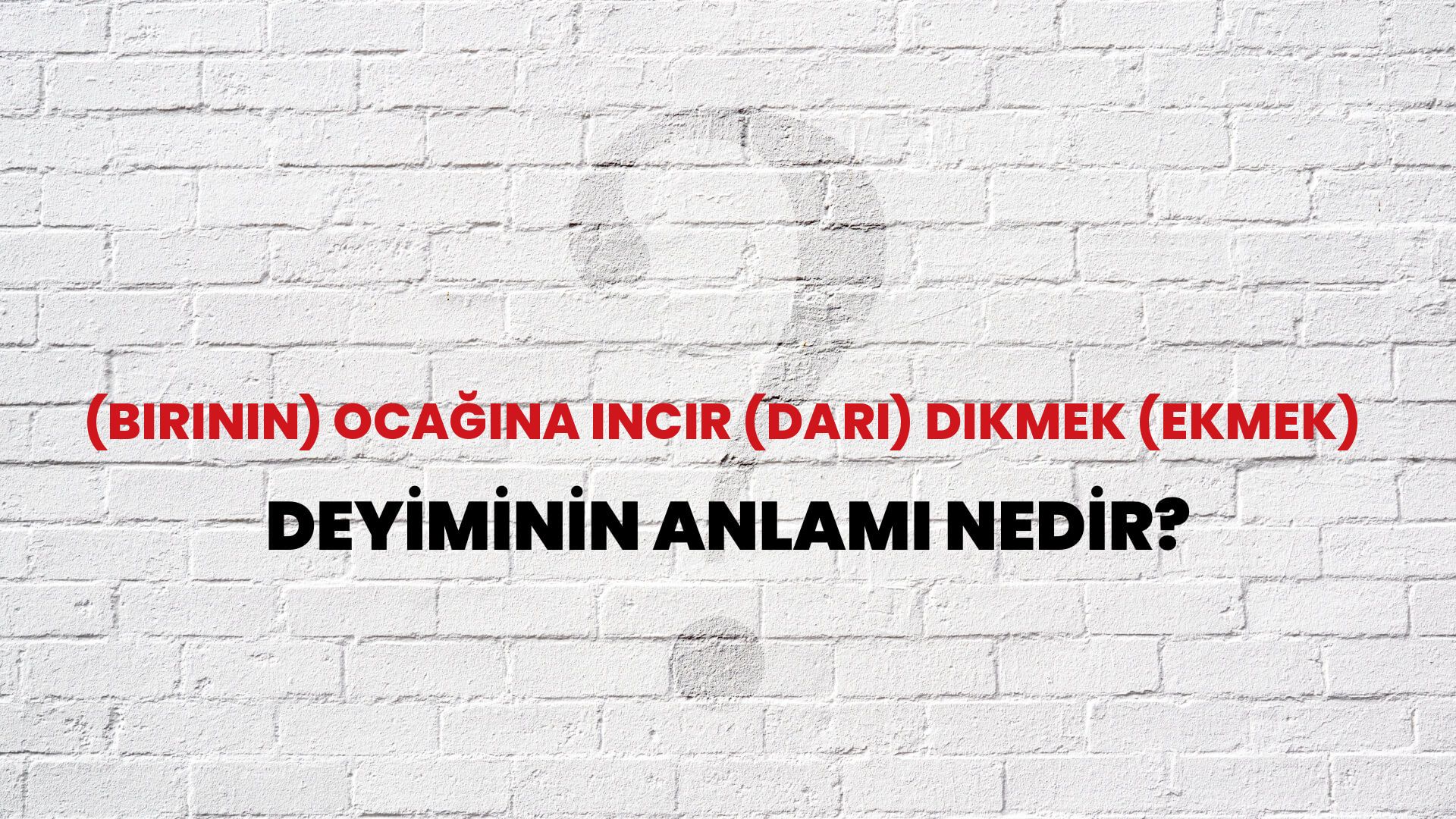 (Birinin) Ocağına Incir (Darı) Dikmek (Ekmek) Deyiminin Anlamı Nedir?