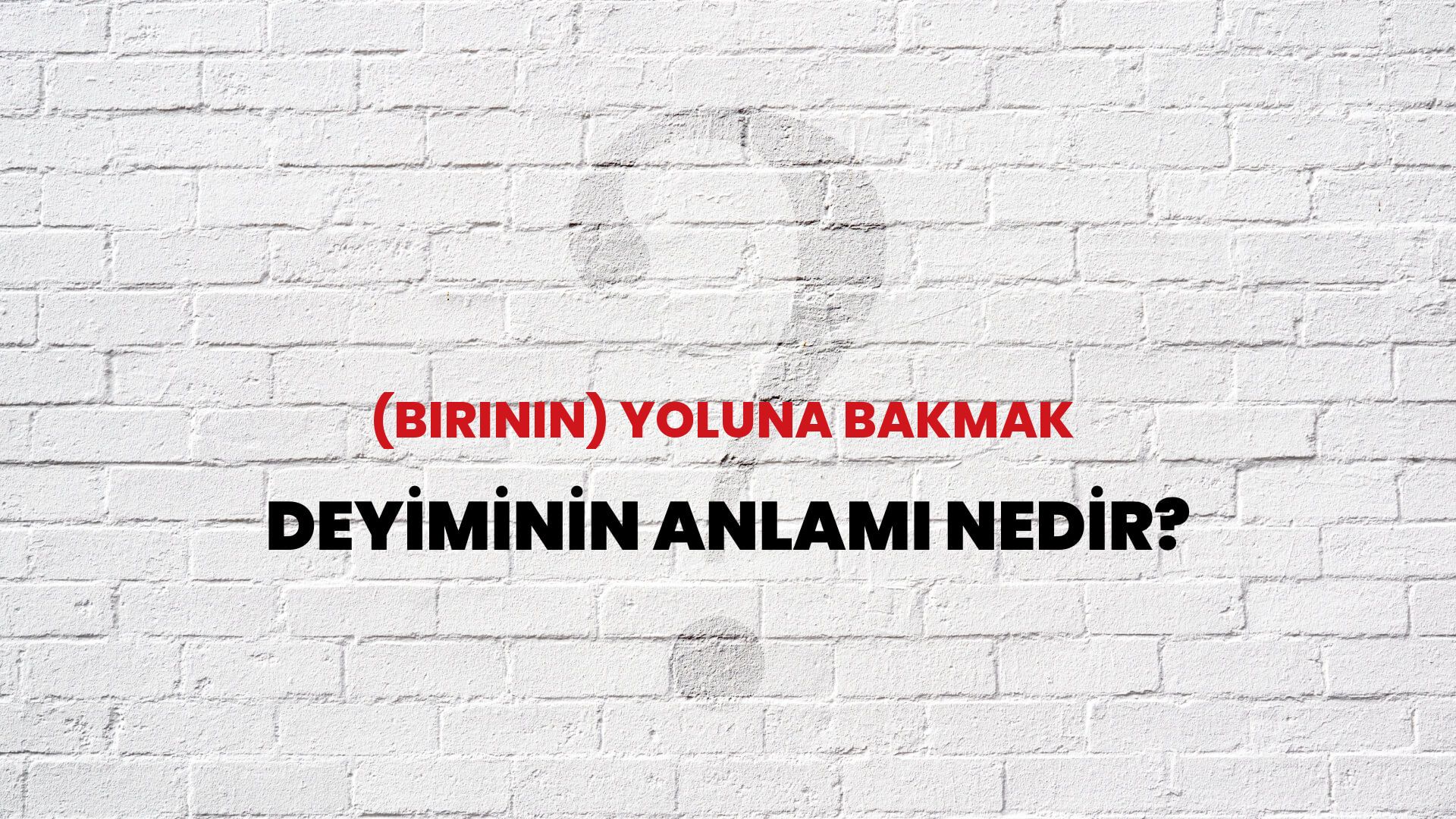 (Birinin) Yoluna Bakmak Deyiminin Anlamı Nedir?