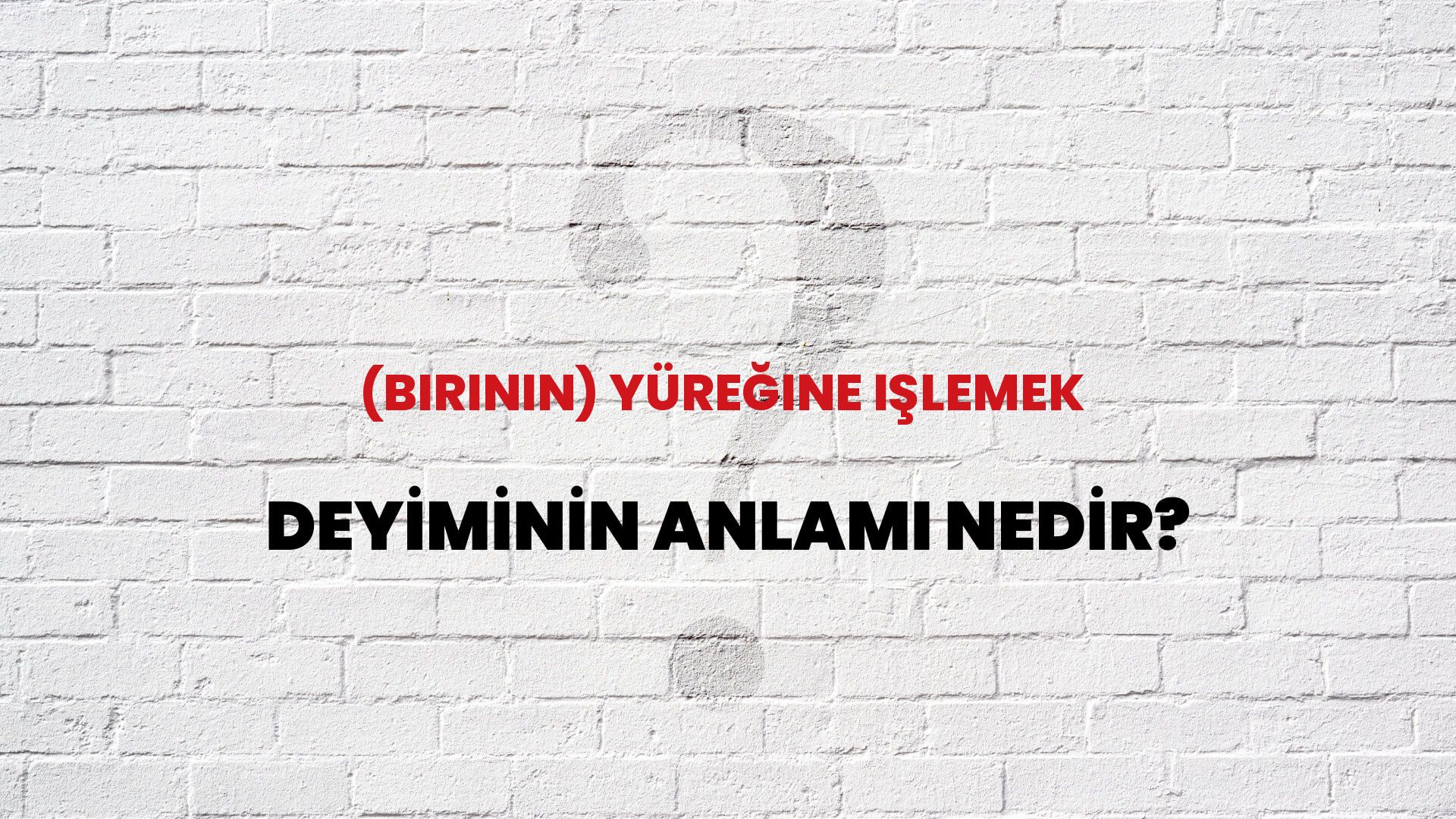 (Birinin) Yüreğine Işlemek Deyiminin Anlamı Nedir?