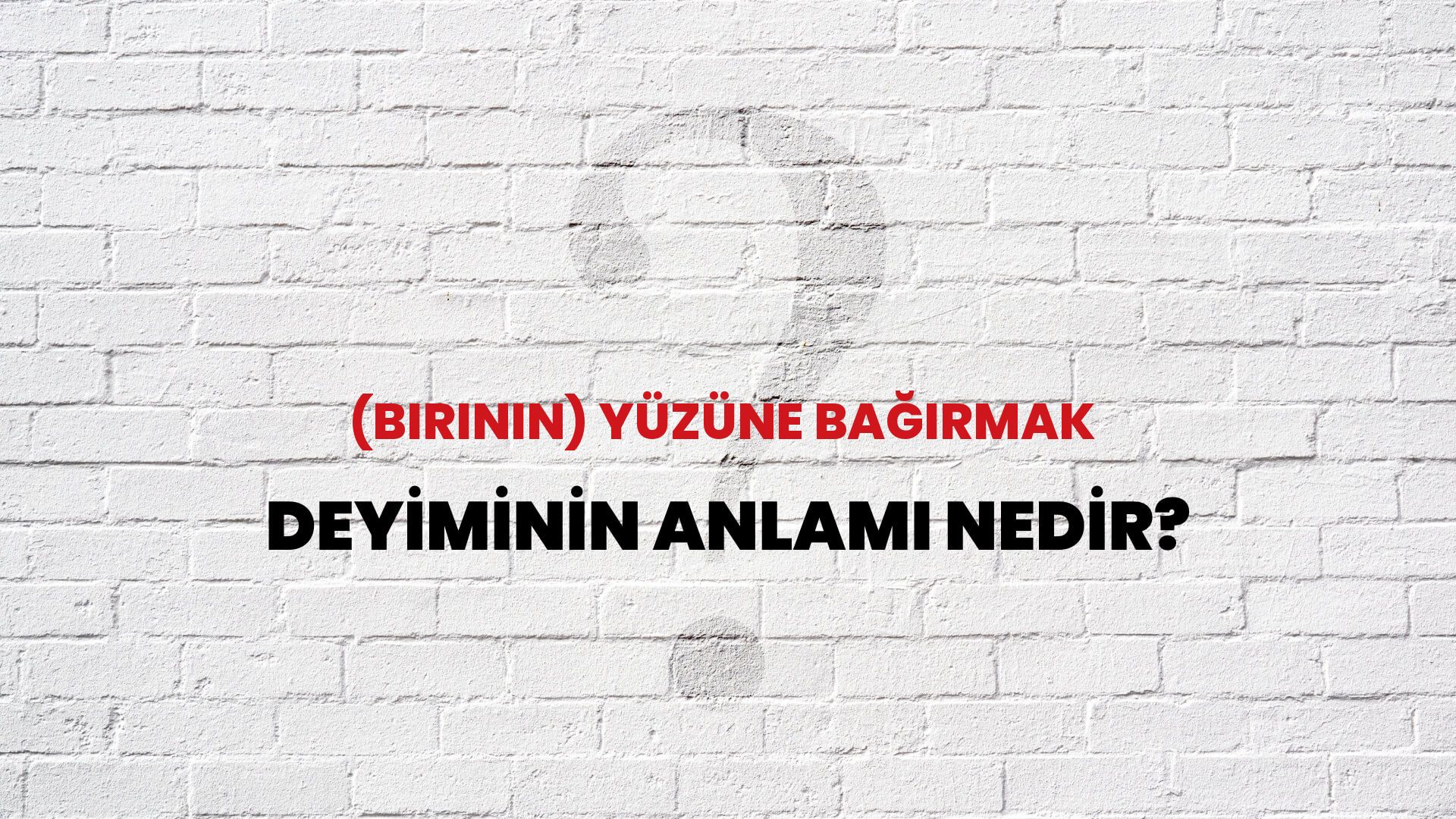 (Birinin) Yüzüne Bağırmak Deyiminin Anlamı Nedir?