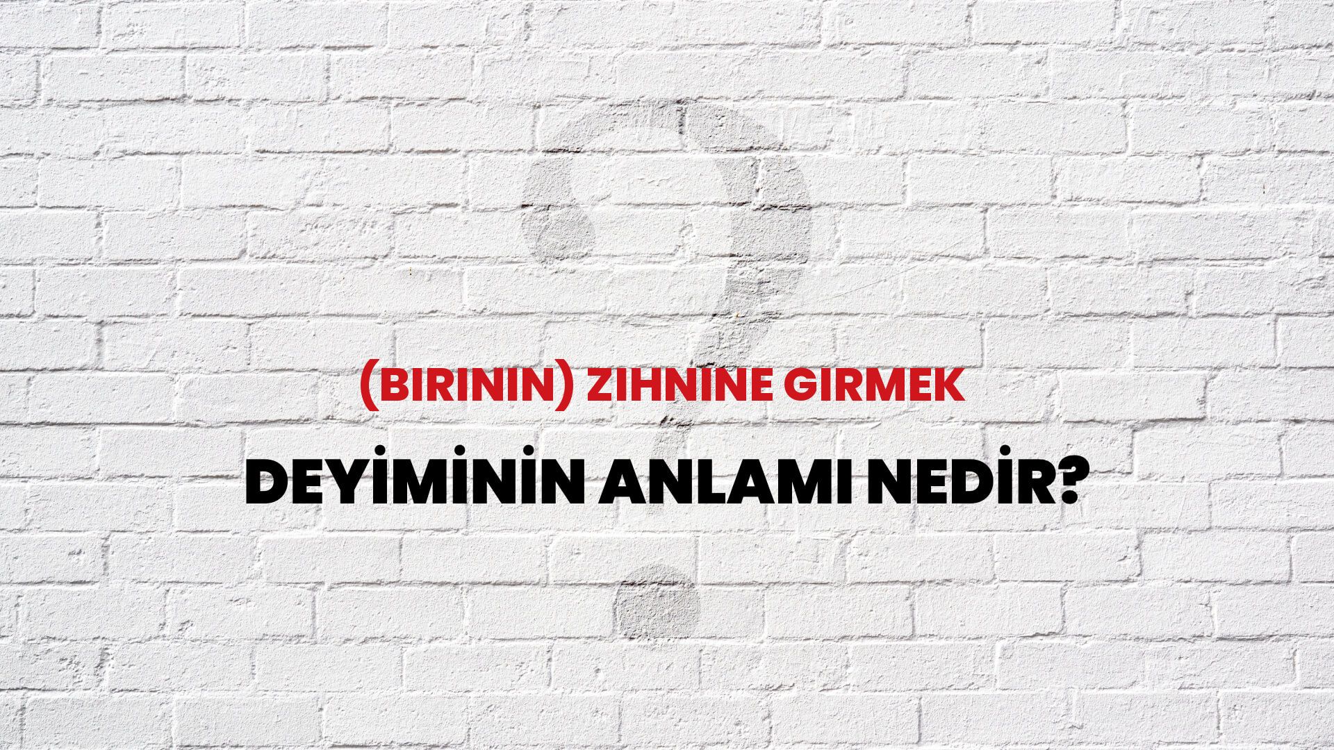 (Birinin) Zihnine Girmek Deyiminin Anlamı Nedir?