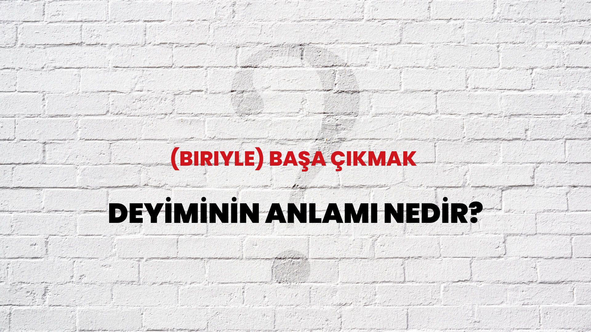 (Biriyle) Başa Çıkmak Deyiminin Anlamı Nedir?